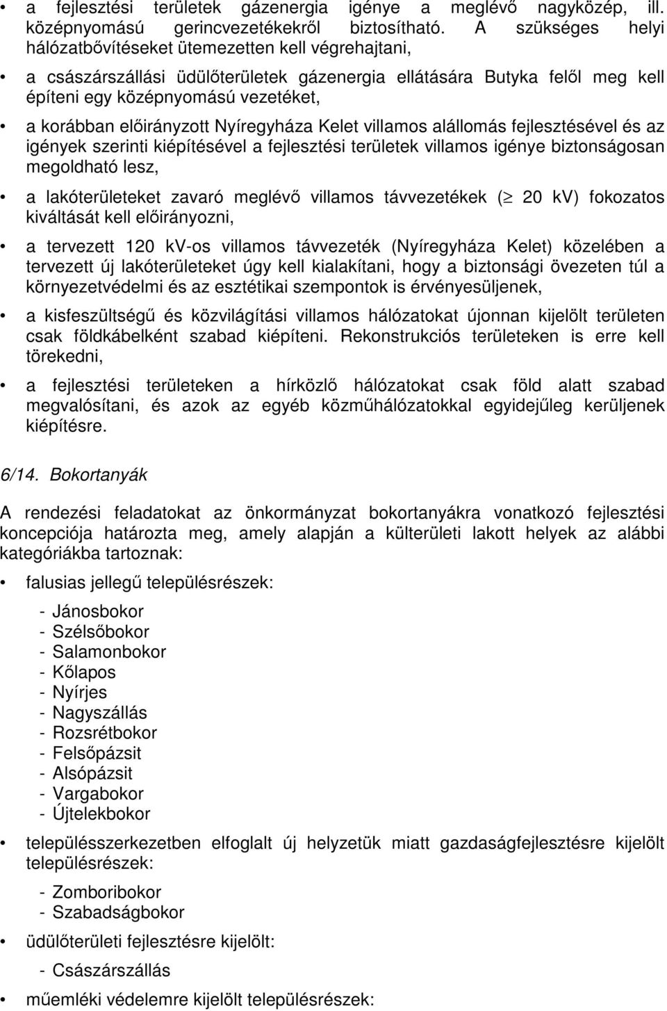 előirányzott Nyíregyháza Kelet villamos alállomás fejlesztésével és az igények szerinti kiépítésével a fejlesztési területek villamos igénye biztonságosan megoldható lesz, a lakóterületeket zavaró