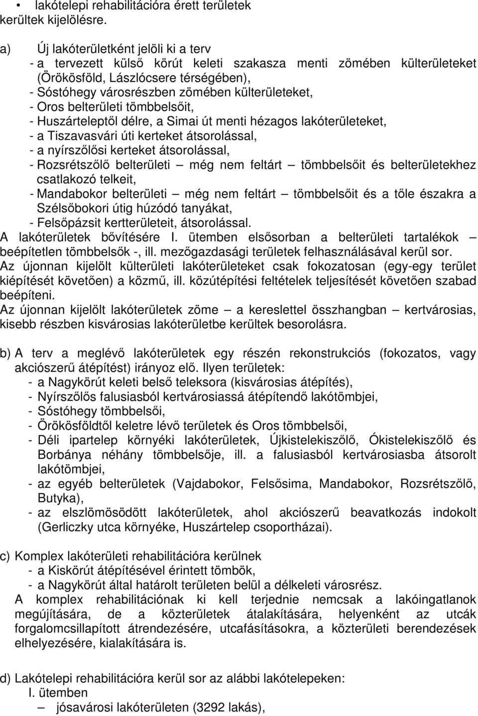 Oros belterületi tömbbelsőit, - Huszárteleptől délre, a Simai út menti hézagos lakóterületeket, - a Tiszavasvári úti kerteket átsorolással, - a nyírszőlősi kerteket átsorolással, - Rozsrétszőlő