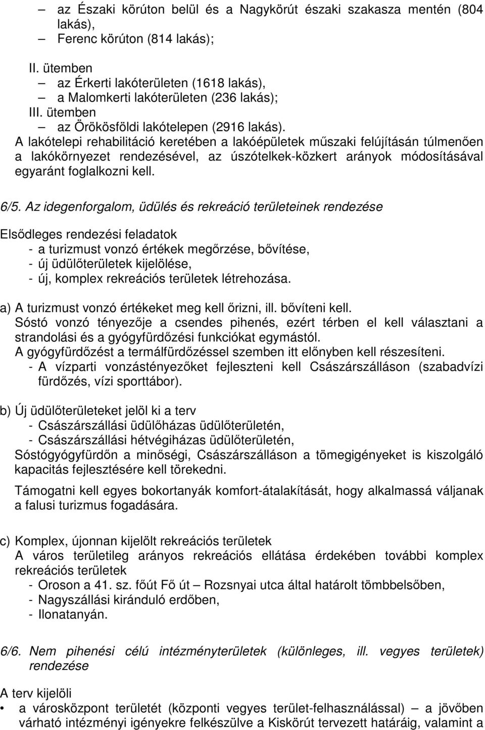 A lakótelepi rehabilitáció keretében a lakóépületek műszaki felújításán túlmenően a lakókörnyezet rendezésével, az úszótelkek-közkert arányok módosításával egyaránt foglalkozni kell. 6/5.