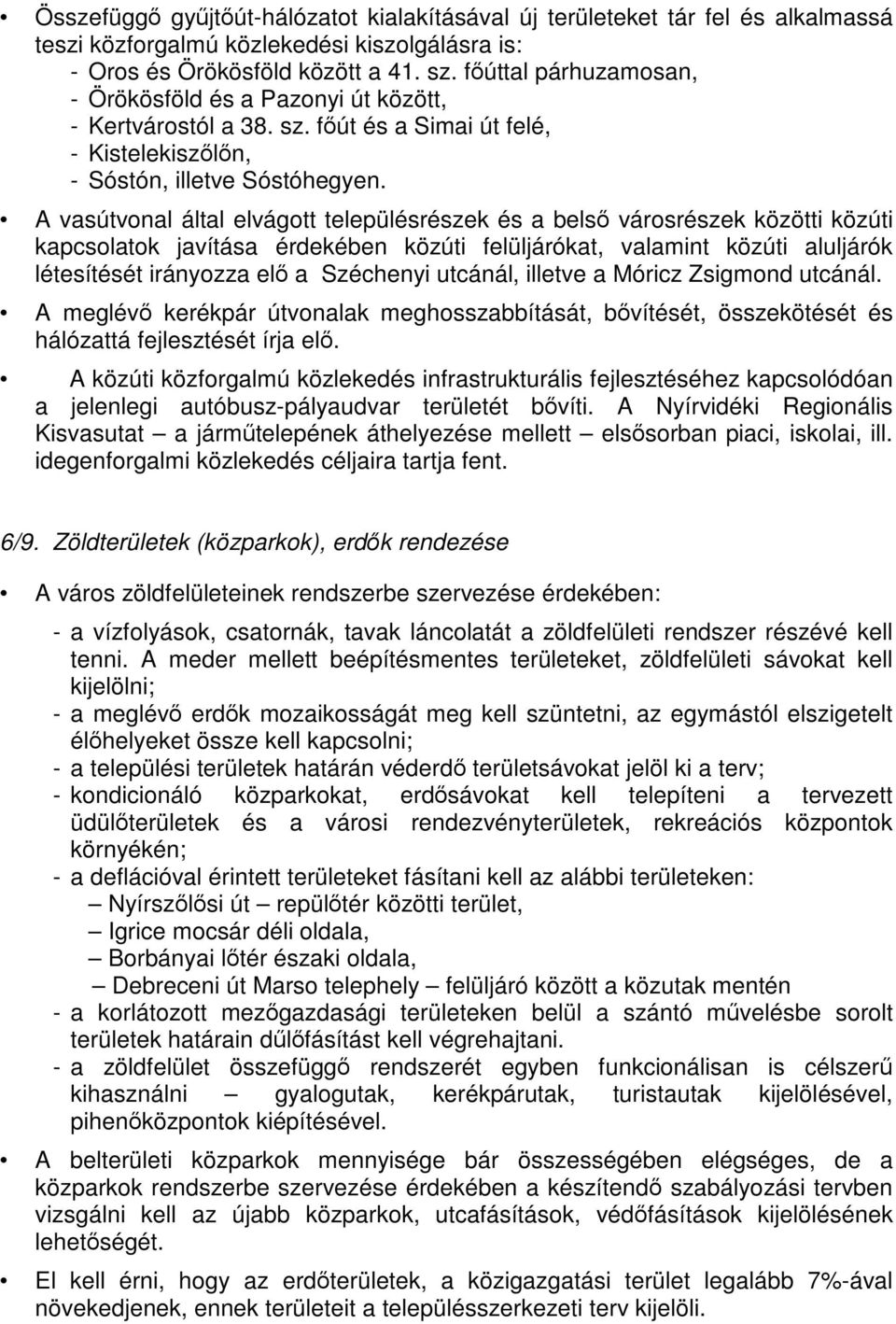 A vasútvonal által elvágott településrészek és a belső városrészek közötti közúti kapcsolatok javítása érdekében közúti felüljárókat, valamint közúti aluljárók létesítését irányozza elő a Széchenyi