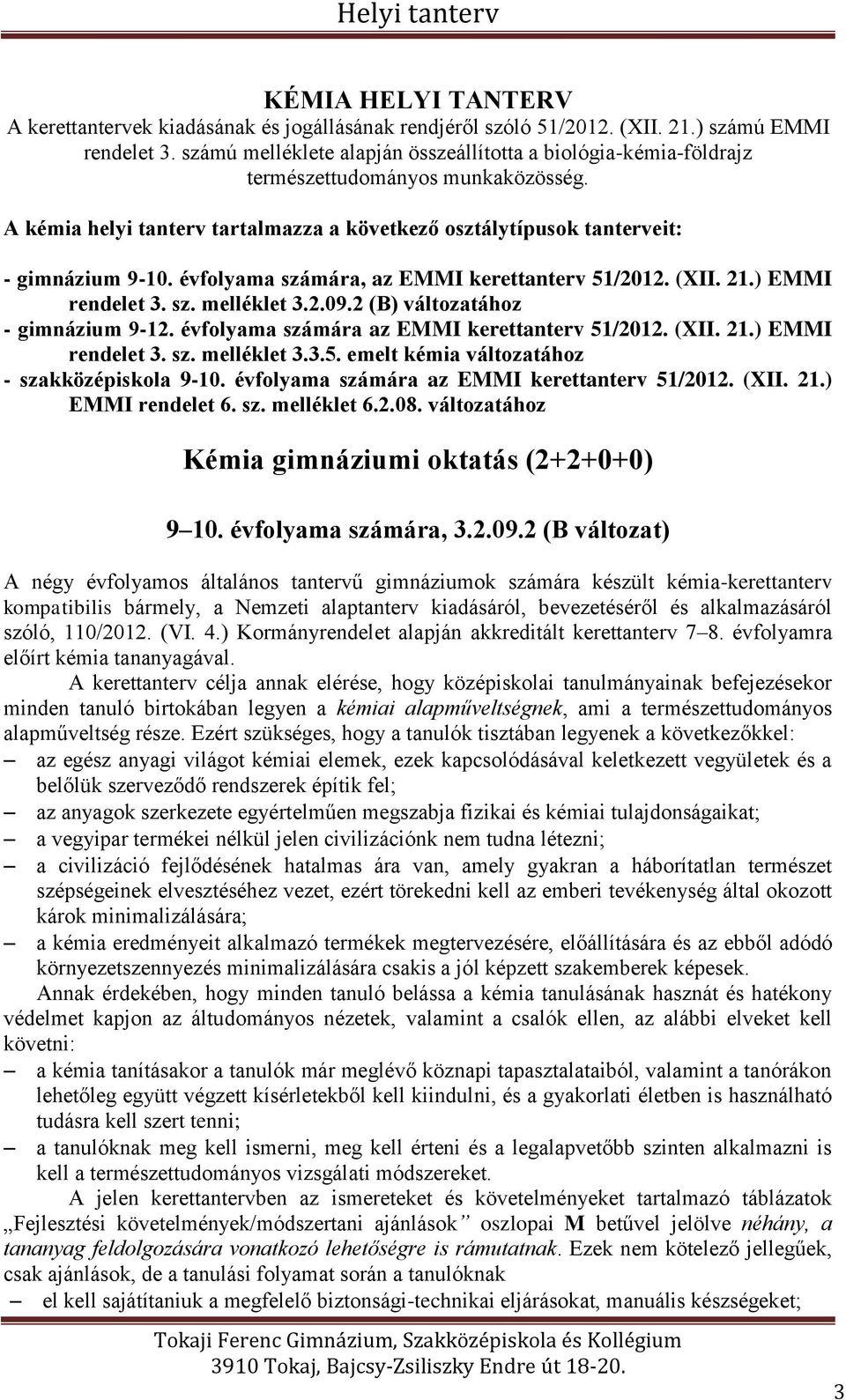 évfolyama számára, az EMMI kerettanterv 51/2012. (XII. 21.) EMMI rendelet 3. sz. melléklet 3.2.09.2 (B) változatához - gimnázium 9-12. évfolyama számára az EMMI kerettanterv 51/2012. (XII. 21.) EMMI rendelet 3. sz. melléklet 3.3.5. emelt kémia változatához - szakközépiskola 9-10.