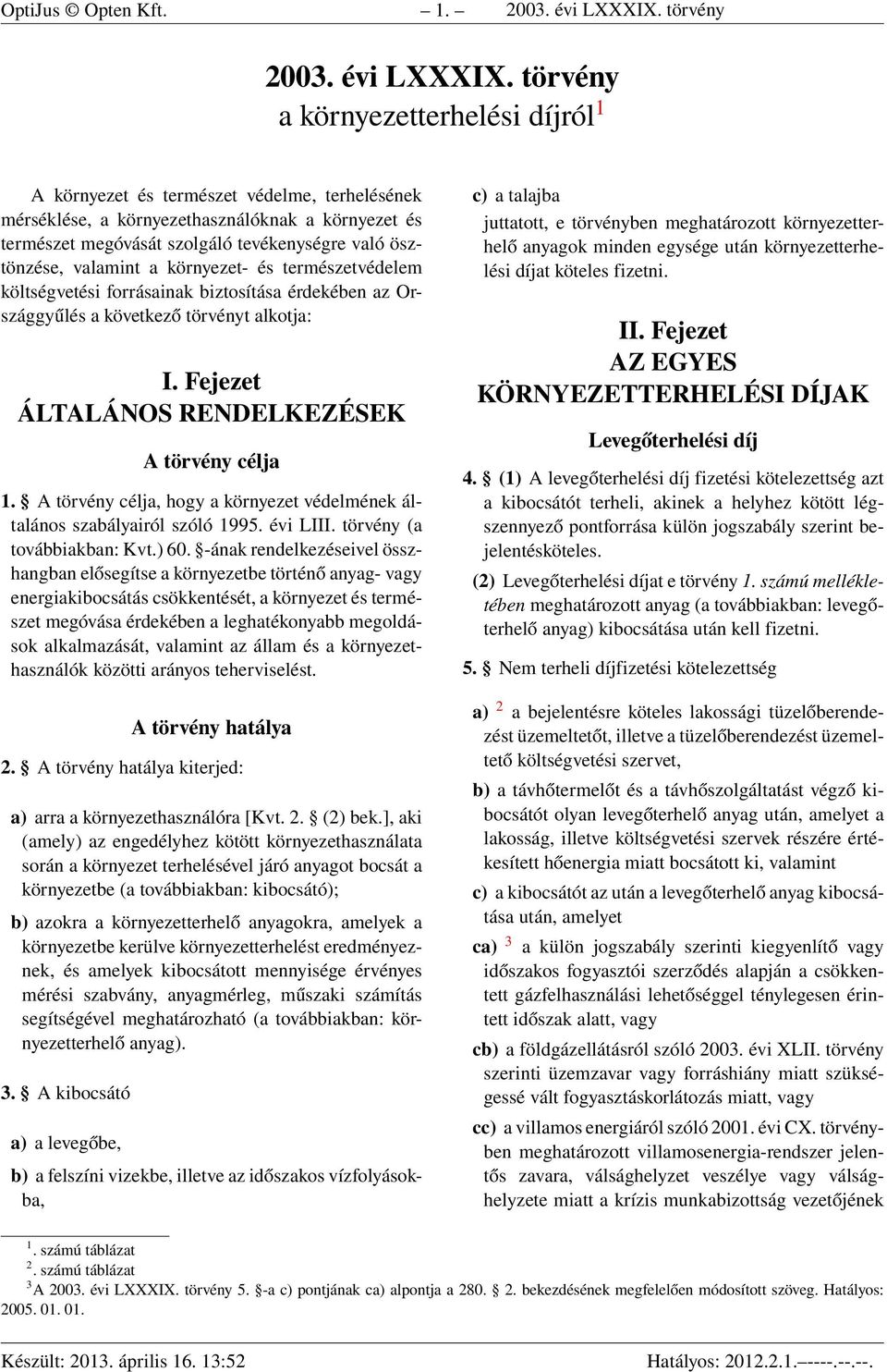 törvény a környezetterhelési díjról 1 A környezet és természet védelme, terhelésének mérséklése, a környezethasználóknak a környezet és természet megóvását szolgáló tevékenységre való ösztönzése,