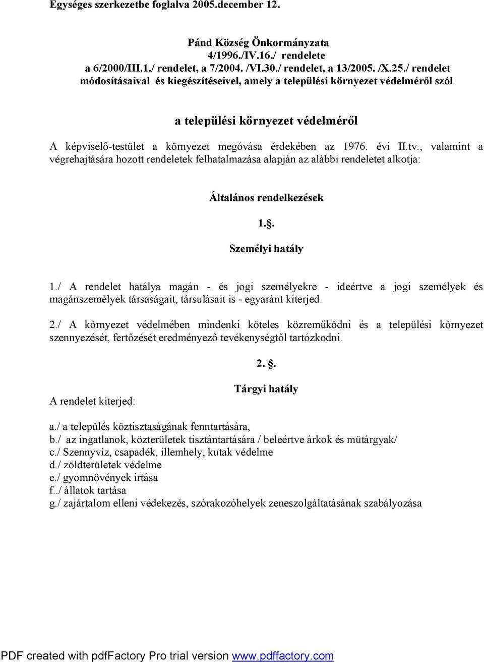 , valamint a végrehajtására hozott rendeletek felhatalmazása alapján az alábbi rendeletet alkotja: Általános rendelkezések 1.. Személyi hatály 1.