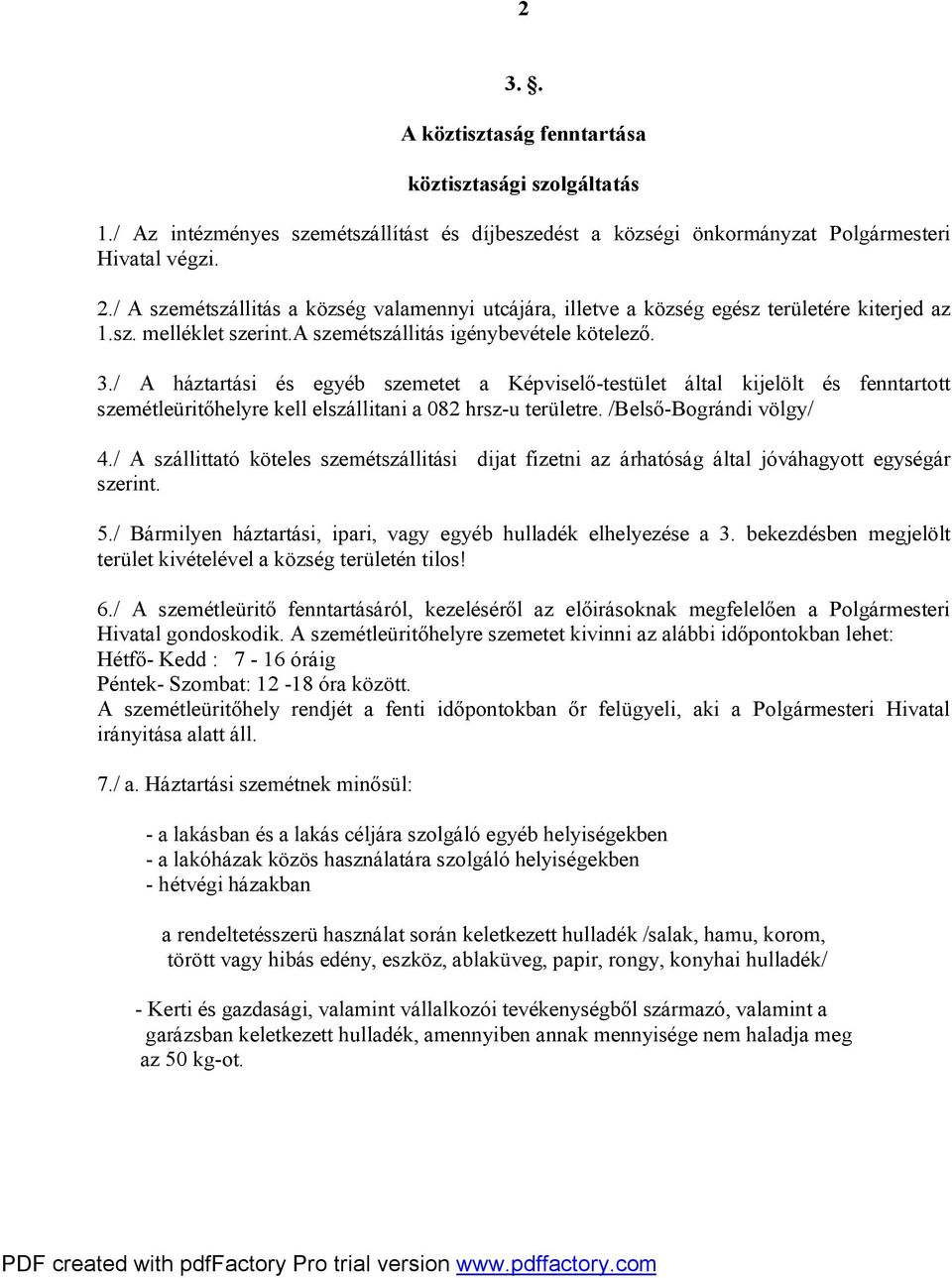 / A háztartási és egyéb szemetet a Képviselő-testület által kijelölt és fenntartott szemétleüritőhelyre kell elszállitani a 082 hrsz-u területre. /Belső-Bográndi völgy/ 4.