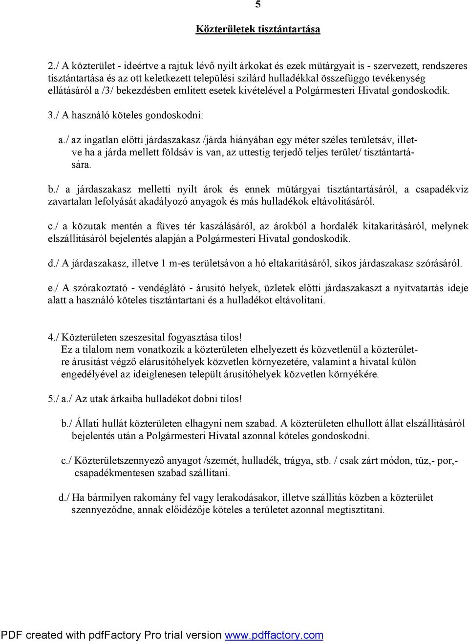 ellátásáról a /3/ bekezdésben emlitett esetek kivételével a Polgármesteri Hivatal gondoskodik. 3./ A használó köteles gondoskodni: a.