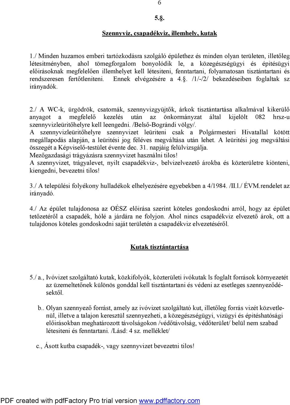 megfelelően illemhelyet kell létesiteni, fenntartani, folyamatosan tisztántartani és rendszeresen fertőtleniteni. Ennek elvégzésére a 4.. /1/-/2/ bekezdéseiben foglaltak sz irányadók. 2.