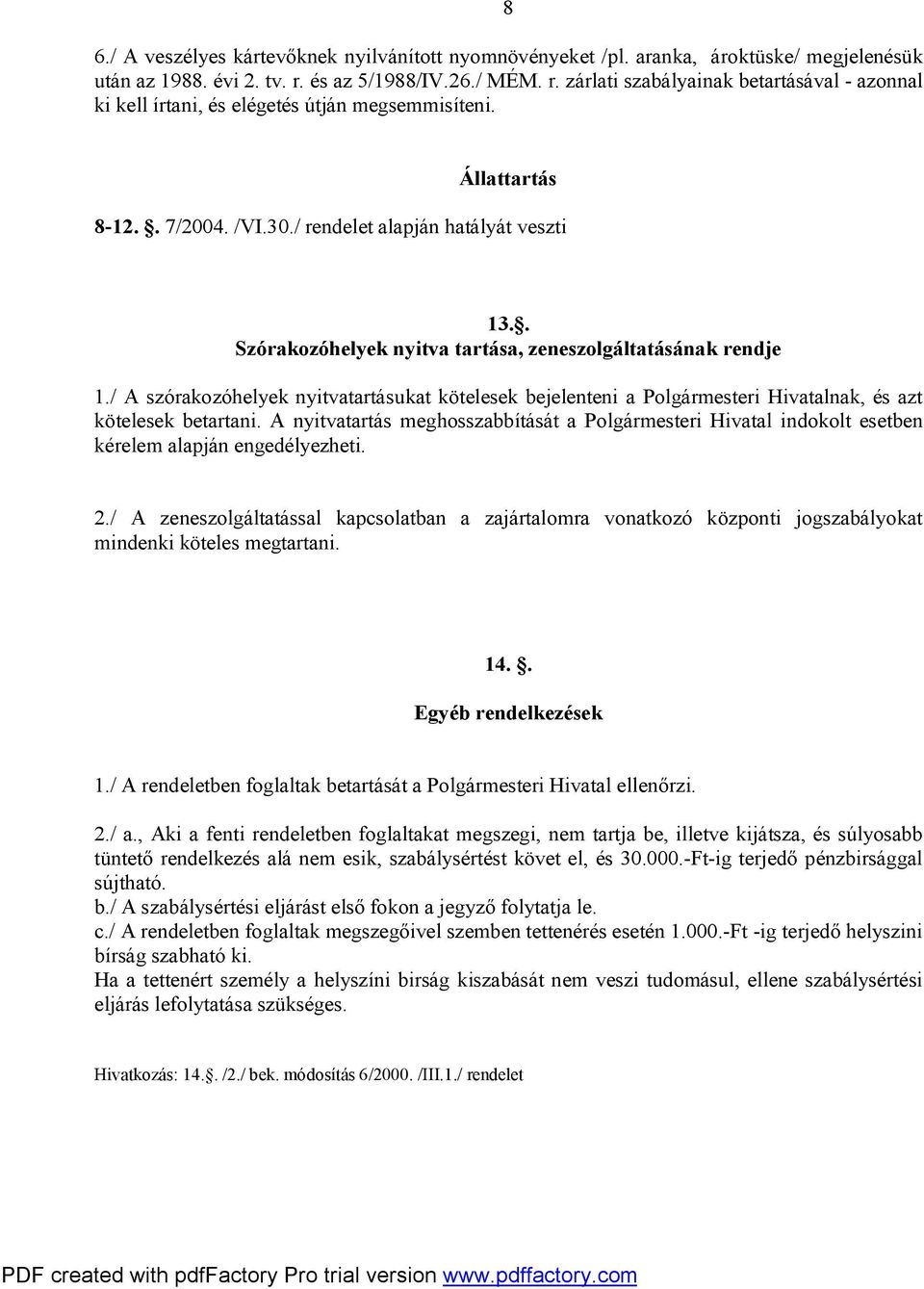 . Szórakozóhelyek nyitva tartása, zeneszolgáltatásának rendje 1./ A szórakozóhelyek nyitvatartásukat kötelesek bejelenteni a Polgármesteri Hivatalnak, és azt kötelesek betartani.