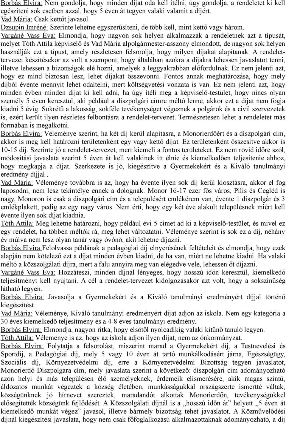 Vargáné Vass Éva: Elmondja, hogy nagyon sok helyen alkalmazzák a rendeletnek azt a típusát, melyet Tóth Attila képviselő és Vad Mária alpolgármester-asszony elmondott, de nagyon sok helyen használják