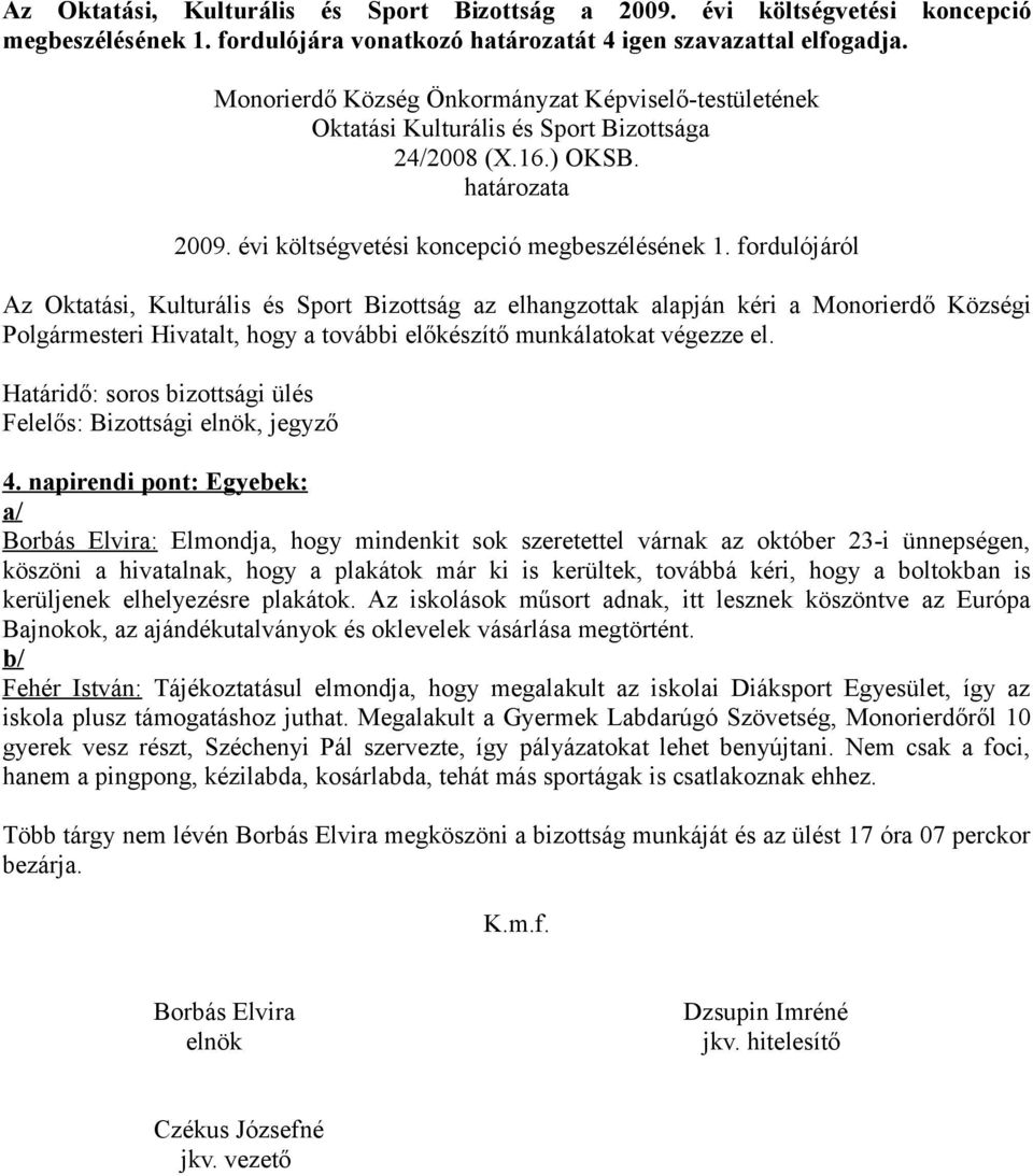 fordulójáról Az Oktatási, Kulturális és Sport Bizottság az elhangzottak alapján kéri a Monorierdő Községi Polgármesteri Hivatalt, hogy a további előkészítő munkálatokat végezze el.