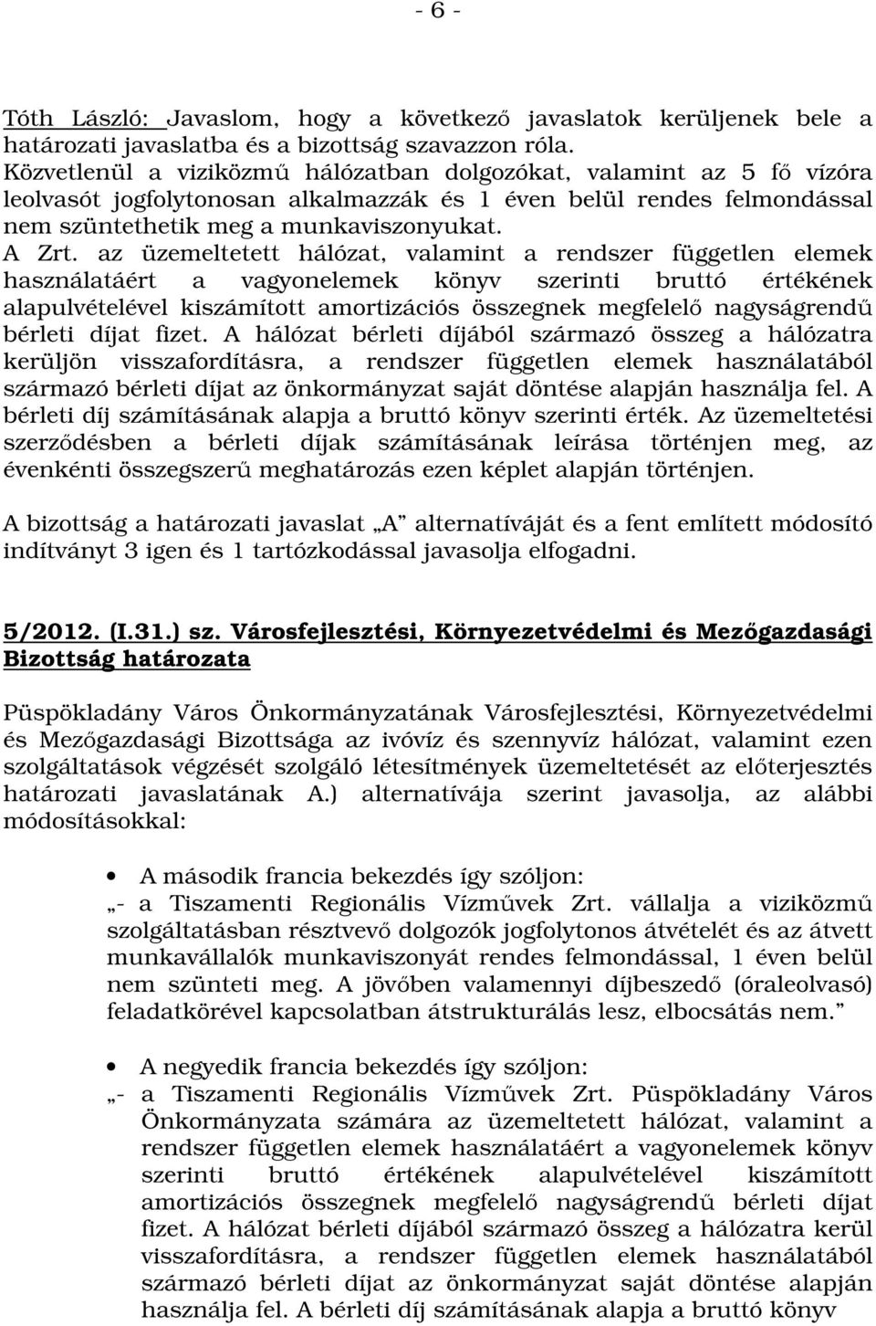 az üzemeltetett hálózat, valamint a rendszer független elemek használatáért a vagyonelemek könyv szerinti bruttó értékének alapulvételével kiszámított amortizációs összegnek megfelelő nagyságrendű