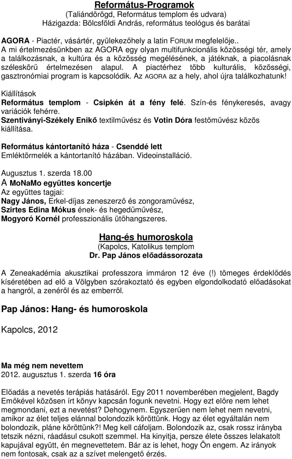 A piactérhez több kulturális, közösségi, gasztronómiai program is kapcsolódik. Az AGORA az a hely, ahol újra találkozhatunk! Kiállítások Református templom - Csipkén át a fény felé.