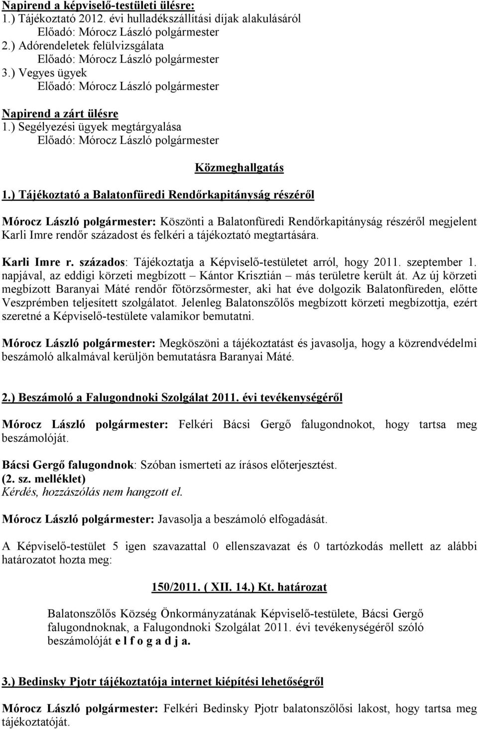 ) Tájékoztató a Balatonfüredi Rendőrkapitányság részéről Mórocz László polgármester: Köszönti a Balatonfüredi Rendőrkapitányság részéről megjelent Karli Imre rendőr századost és felkéri a tájékoztató