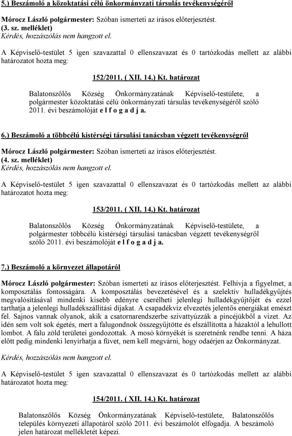 ) Beszámoló a többcélú kistérségi társulási tanácsban végzett tevékenységről Mórocz László polgármester: Szóban ismerteti az írásos előterjesztést. (4. sz. melléklet) 153/2011. ( XII. 14.) Kt.