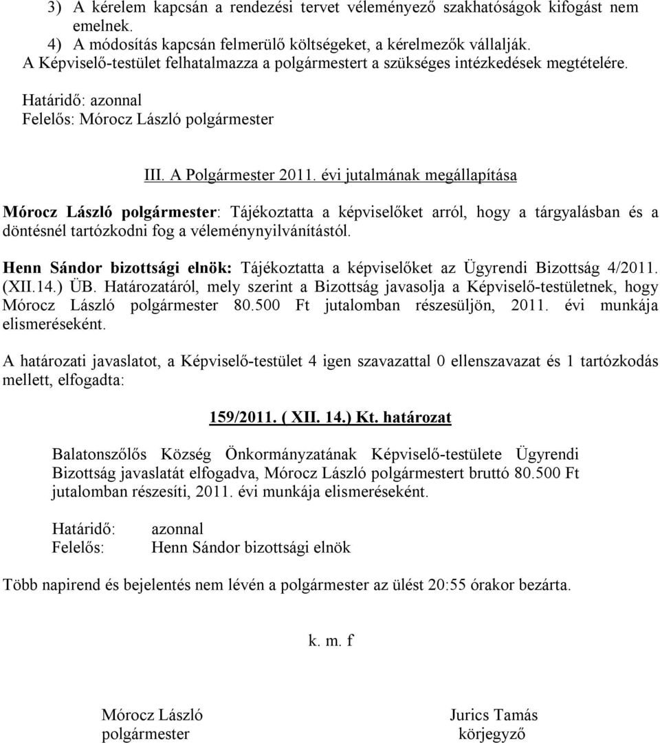 évi jutalmának megállapítása Mórocz László polgármester: Tájékoztatta a képviselőket arról, hogy a tárgyalásban és a döntésnél tartózkodni fog a véleménynyilvánítástól.