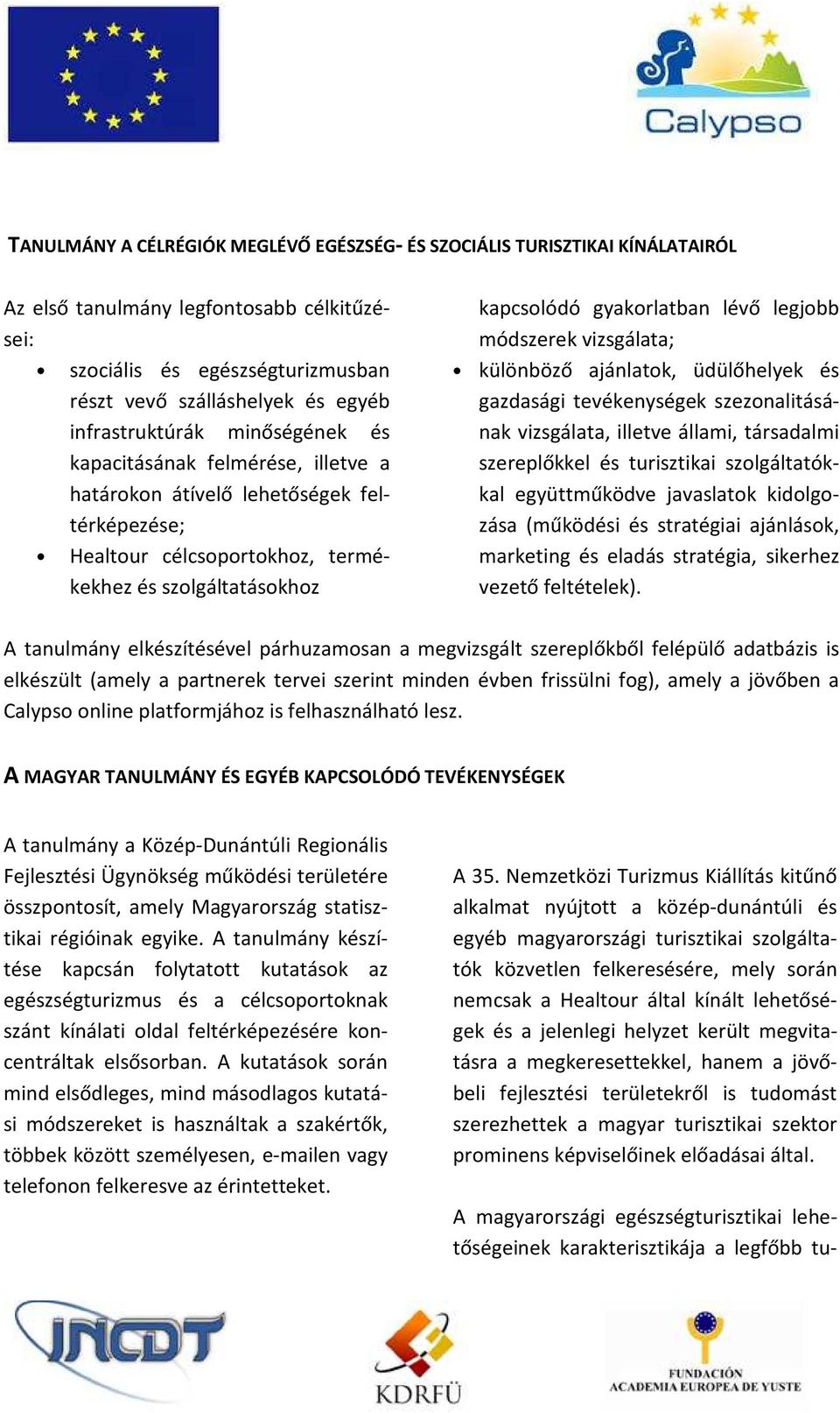 legjobb módszerek vizsgálata; különböző ajánlatok, üdülőhelyek és gazdasági tevékenységek szezonalitásának vizsgálata, illetve állami, társadalmi szereplőkkel és turisztikai szolgáltatókkal