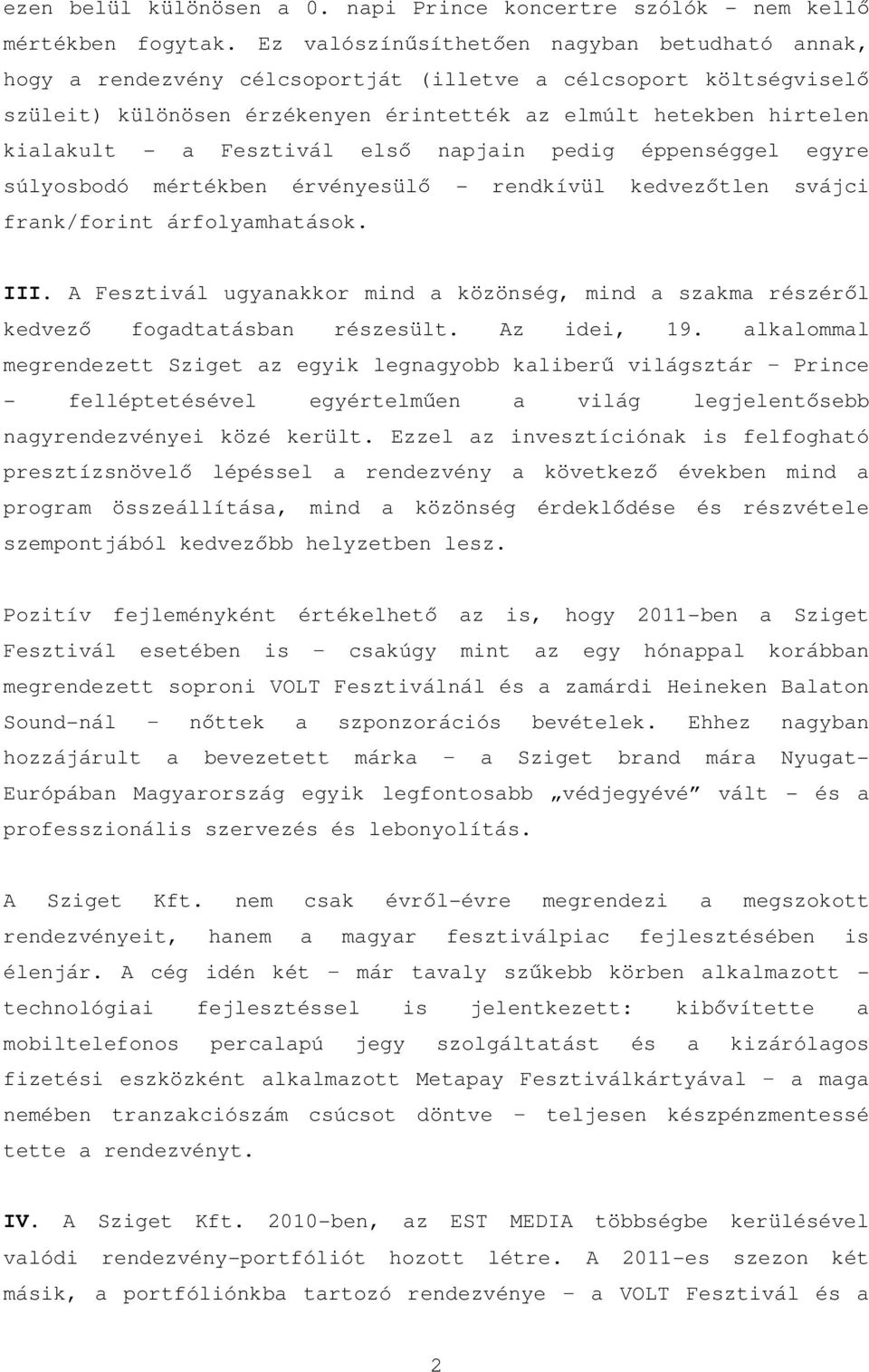 Fesztivál első napjain pedig éppenséggel egyre súlyosbodó mértékben érvényesülő - rendkívül kedvezőtlen svájci frank/forint árfolyamhatások. III.