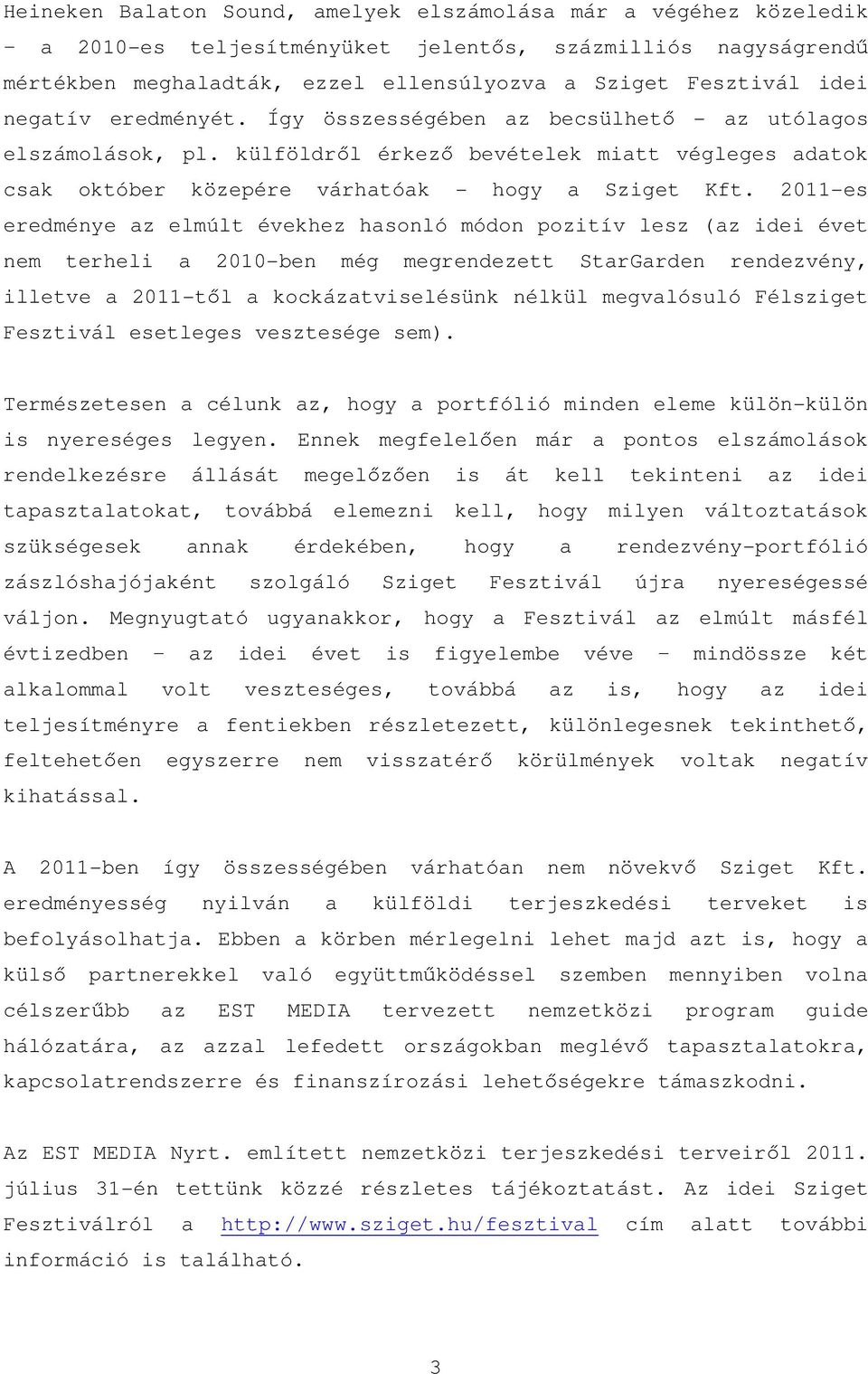 2011-es eredménye az elmúlt évekhez hasonló módon pozitív lesz (az idei évet nem terheli a 2010-ben még megrendezett StarGarden rendezvény, illetve a 2011-től a kockázatviselésünk nélkül megvalósuló