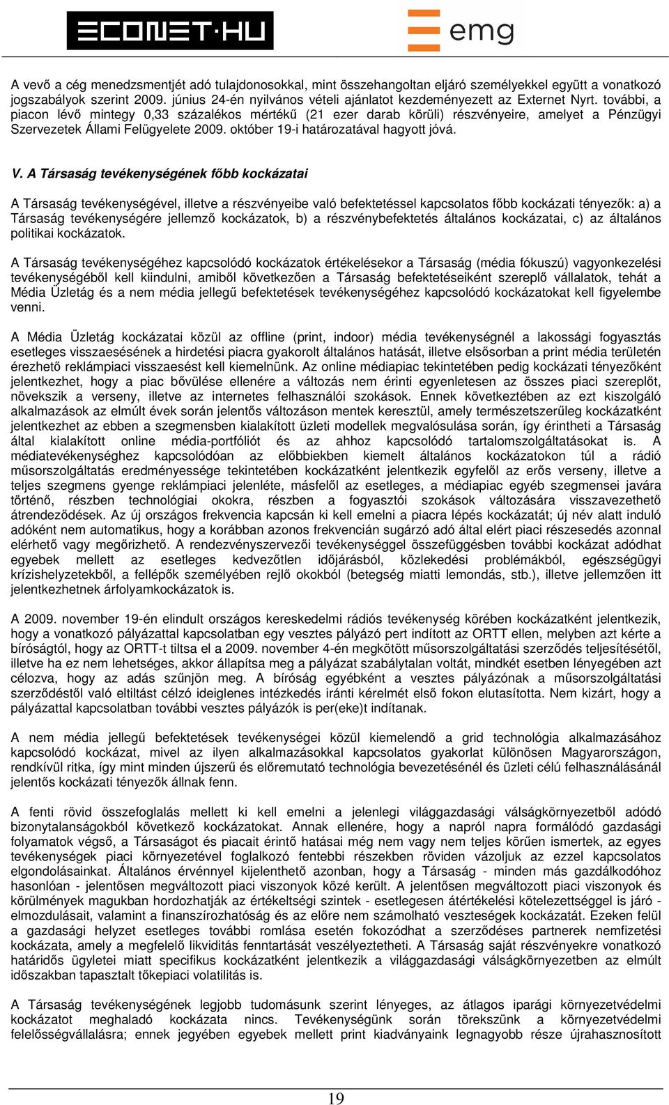 további, a piacon lévő mintegy 0,33 százalékos mértékű (21 ezer darab körüli) részvényeire, amelyet a Pénzügyi Szervezetek Állami Felügyelete 2009. október 19-i határozatával hagyott jóvá. V.