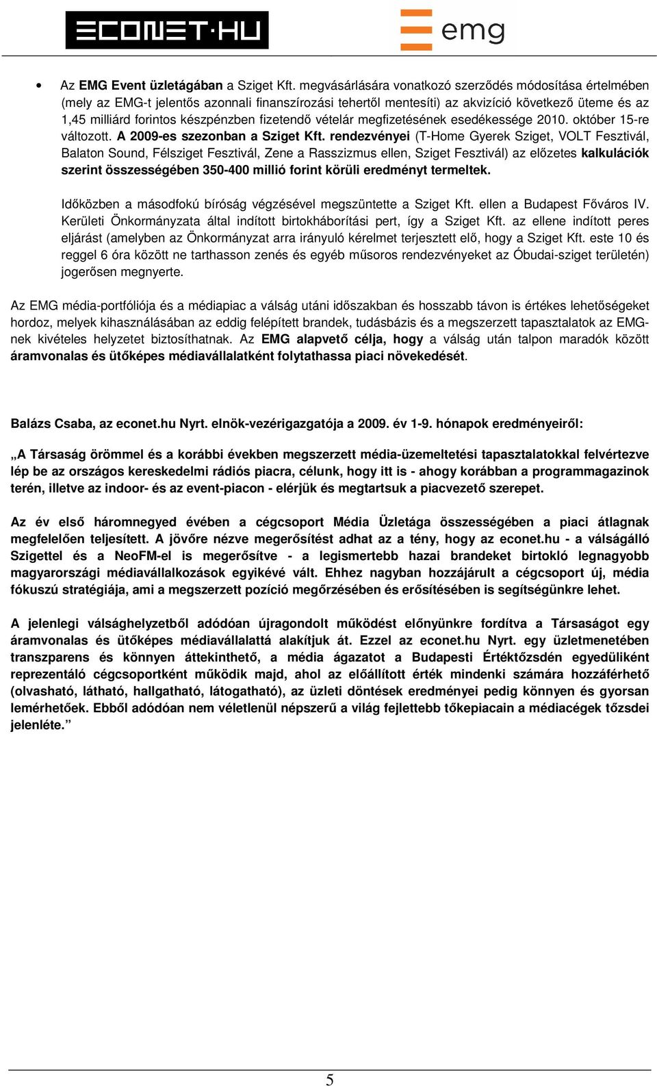 fizetendő vételár megfizetésének esedékessége 2010. október 15-re változott. A 2009-es szezonban a Sziget Kft.