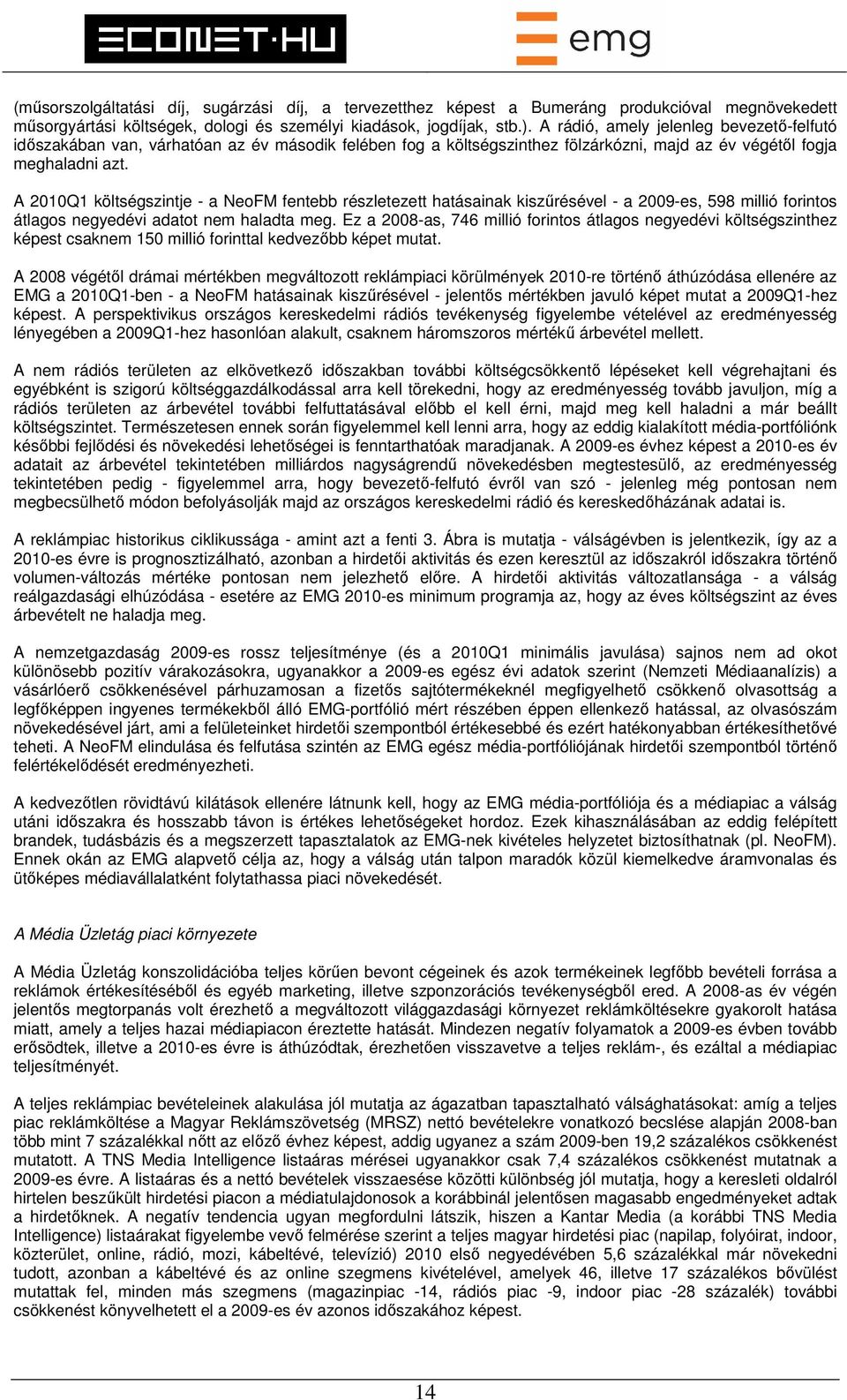 A 2010Q1 költségszintje - a NeoFM fentebb részletezett hatásainak kiszűrésével - a 2009-es, 598 millió forintos átlagos negyedévi adatot nem haladta meg.