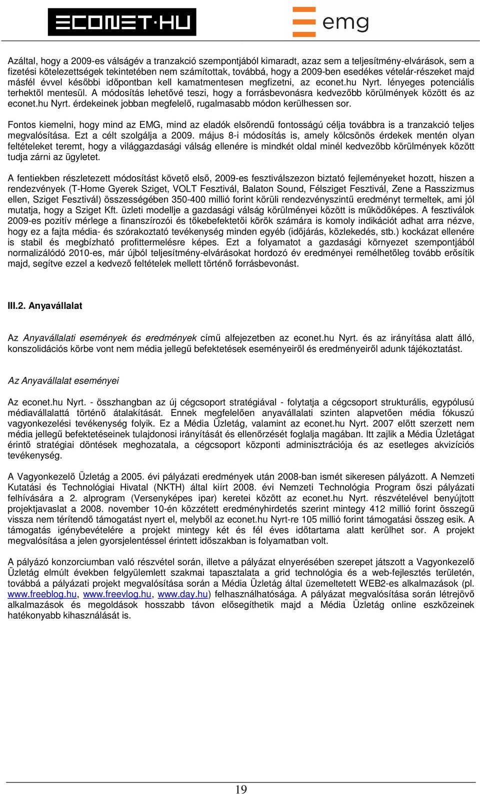 A módosítás lehetővé teszi, hogy a forrásbevonásra kedvezőbb körülmények között és az econet.hu Nyrt. érdekeinek jobban megfelelő, rugalmasabb módon kerülhessen sor.