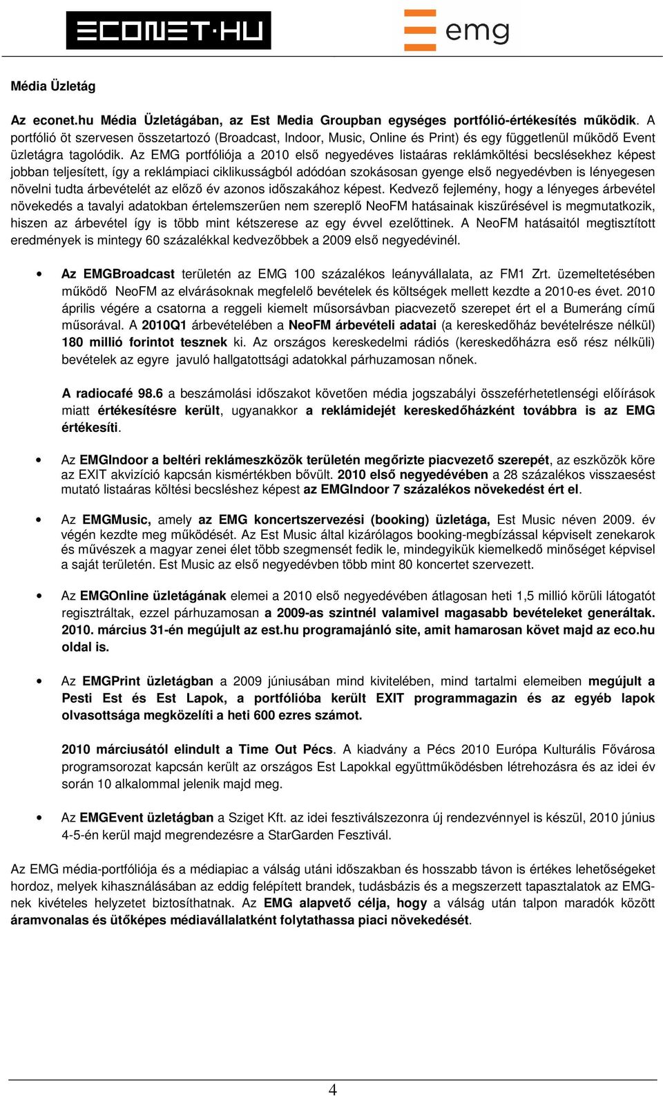 Az EMG portfóliója a 2010 első negyedéves listaáras reklámköltési becslésekhez képest jobban teljesített, így a reklámpiaci ciklikusságból adódóan szokásosan gyenge első negyedévben is lényegesen