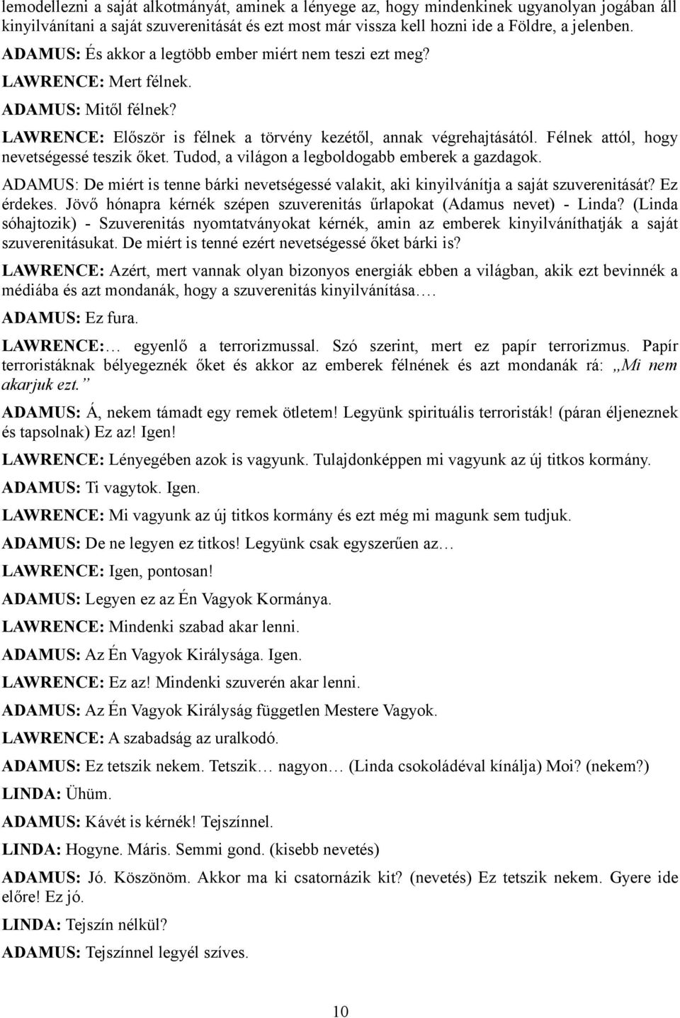 Félnek attól, hogy nevetségessé teszik őket. Tudod, a világon a legboldogabb emberek a gazdagok. ADAMUS: De miért is tenne bárki nevetségessé valakit, aki kinyilvánítja a saját szuverenitását?