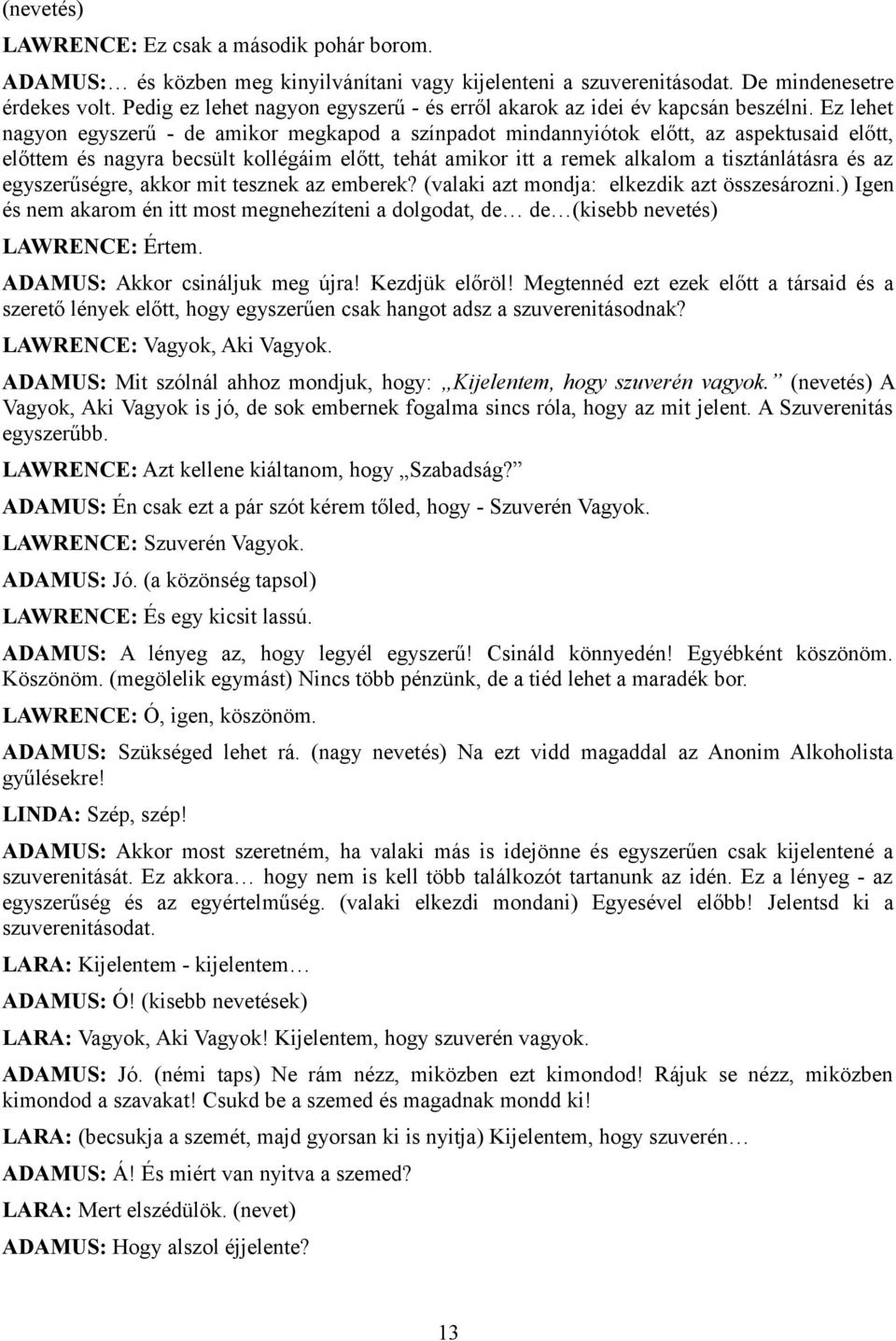 Ez lehet nagyon egyszerű - de amikor megkapod a színpadot mindannyiótok előtt, az aspektusaid előtt, előttem és nagyra becsült kollégáim előtt, tehát amikor itt a remek alkalom a tisztánlátásra és az