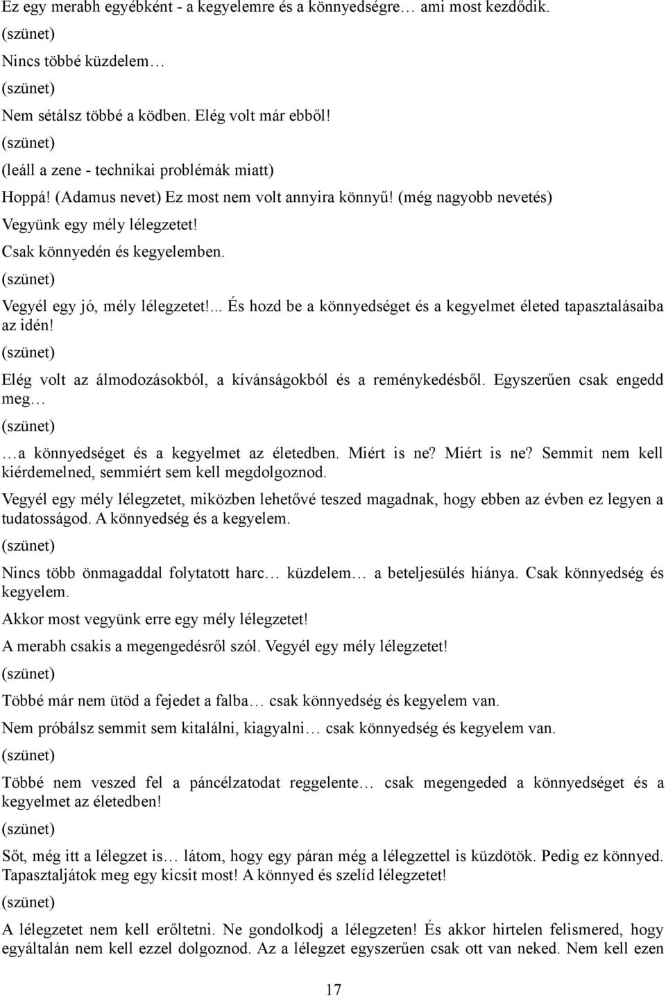 ... És hozd be a könnyedséget és a kegyelmet életed tapasztalásaiba az idén! Elég volt az álmodozásokból, a kívánságokból és a reménykedésből.