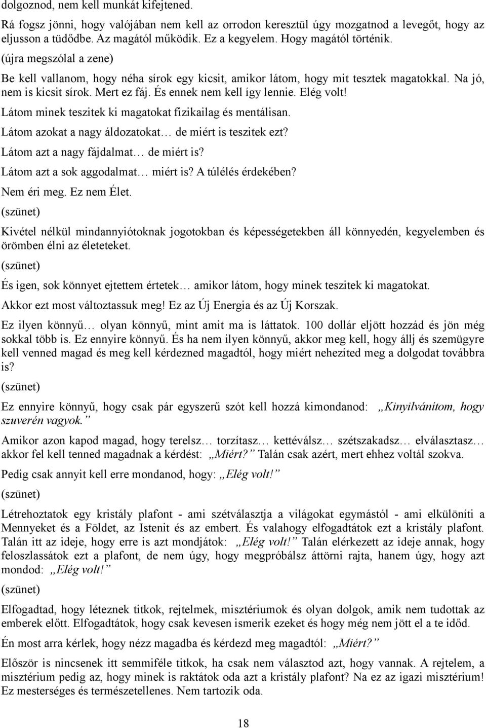 És ennek nem kell így lennie. Elég volt! Látom minek teszitek ki magatokat fizikailag és mentálisan. Látom azokat a nagy áldozatokat de miért is teszitek ezt? Látom azt a nagy fájdalmat de miért is?