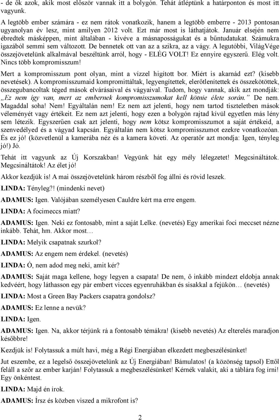 Január elsején nem ébredtek másképpen, mint általában - kivéve a másnaposságukat és a bűntudatukat. Számukra igazából semmi sem változott. De bennetek ott van az a szikra, az a vágy.