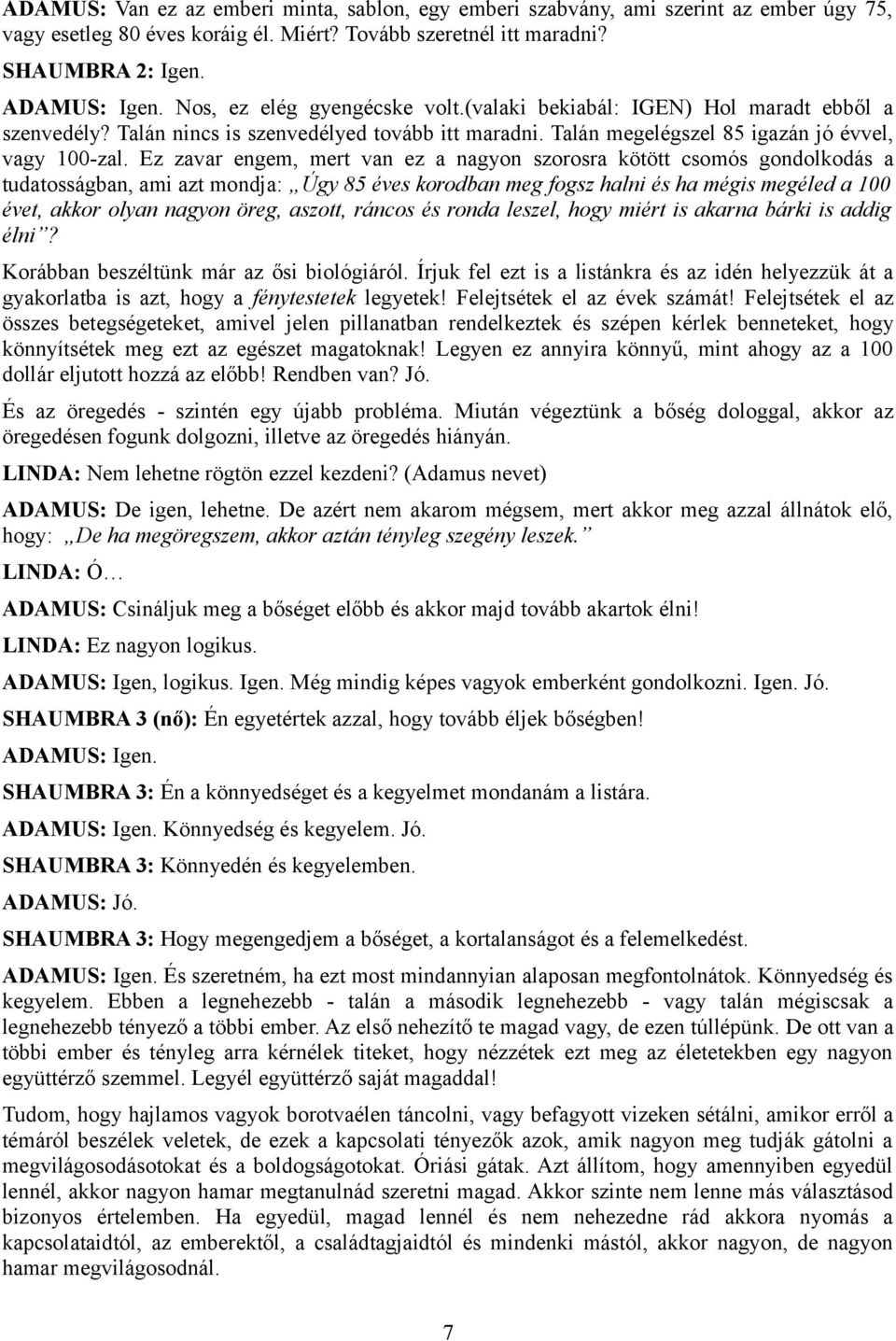 Ez zavar engem, mert van ez a nagyon szorosra kötött csomós gondolkodás a tudatosságban, ami azt mondja: Úgy 85 éves korodban meg fogsz halni és ha mégis megéled a 100 évet, akkor olyan nagyon öreg,