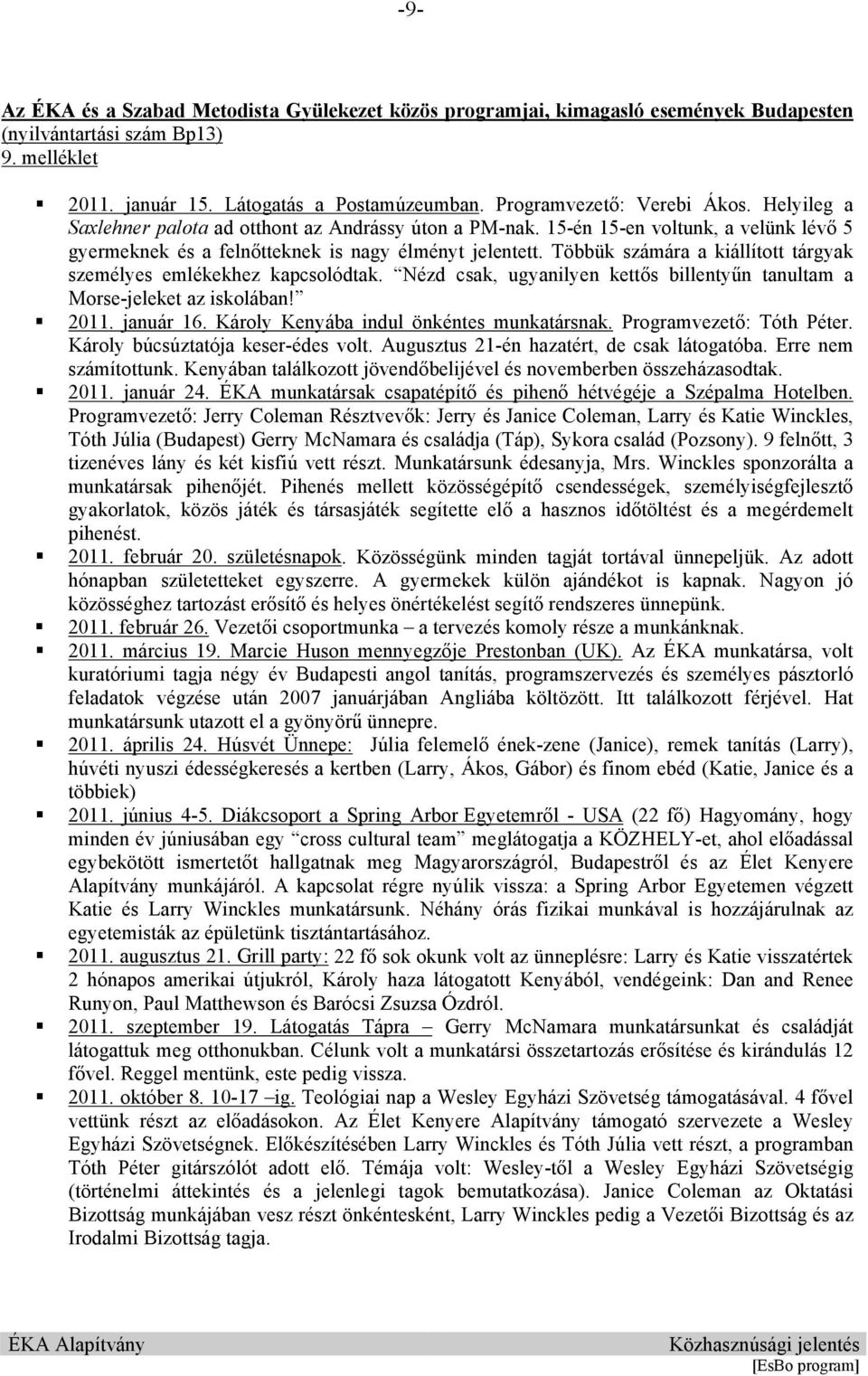 Többük számára a kiállított tárgyak személyes emlékekhez kapcsolódtak. Nézd csak, ugyanilyen kettős billentyűn tanultam a Morse-jeleket az iskolában! 2011. január 16.