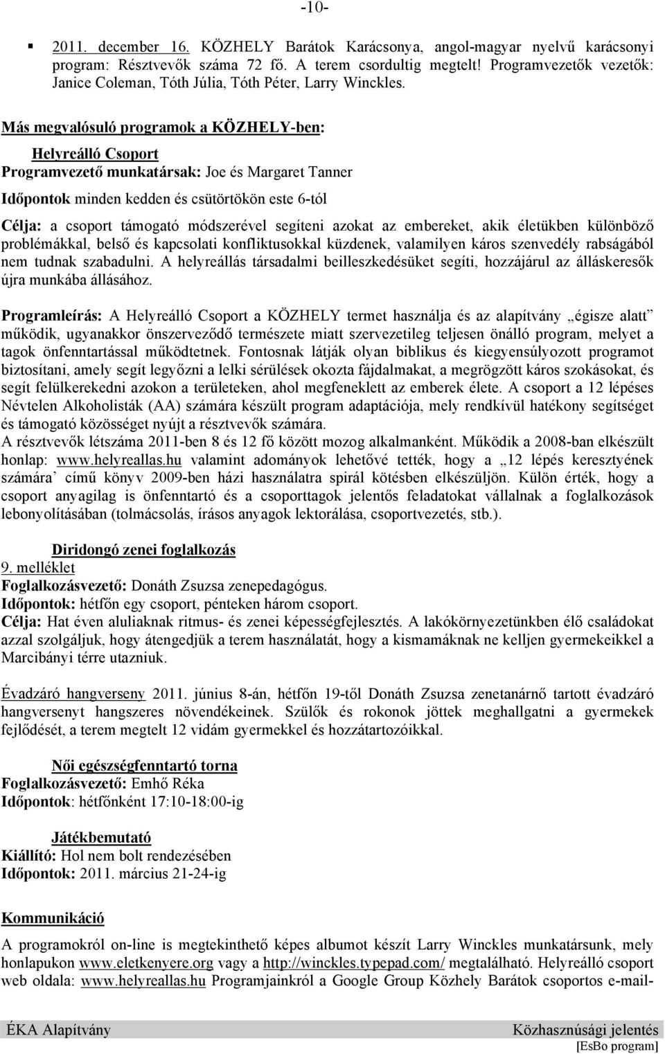 Más megvalósuló programok a KÖZHELY-ben: Helyreálló Csoport Programvezető munkatársak: Joe és Margaret Tanner Időpontok minden kedden és csütörtökön este 6-tól Célja: a csoport támogató módszerével