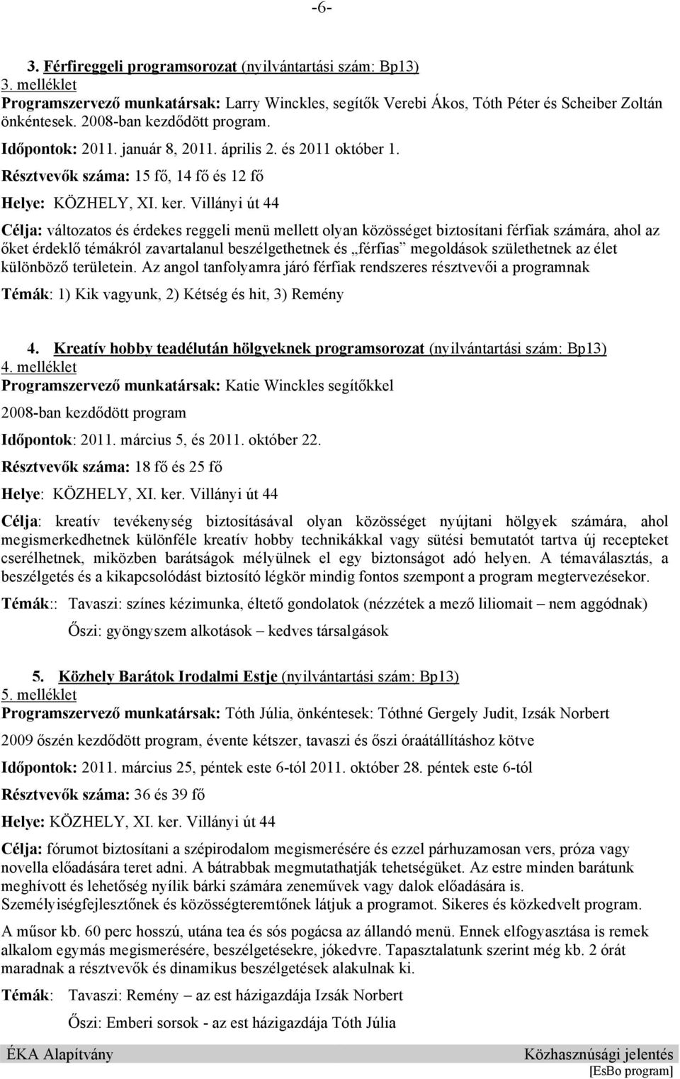 Villányi út 44 Célja: változatos és érdekes reggeli menü mellett olyan közösséget biztosítani férfiak számára, ahol az őket érdeklő témákról zavartalanul beszélgethetnek és férfias megoldások