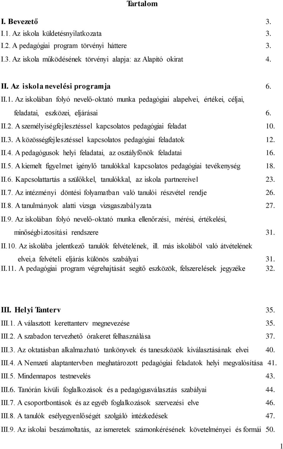 A személyiségfejlesztéssel kapcsolatos pedagógiai feladat 10. II.3. A közösségfejlesztéssel kapcsolatos pedagógiai feladatok 12. II.4. A pedagógusok helyi feladatai, az osztályfőnök feladatai 16. II.5.