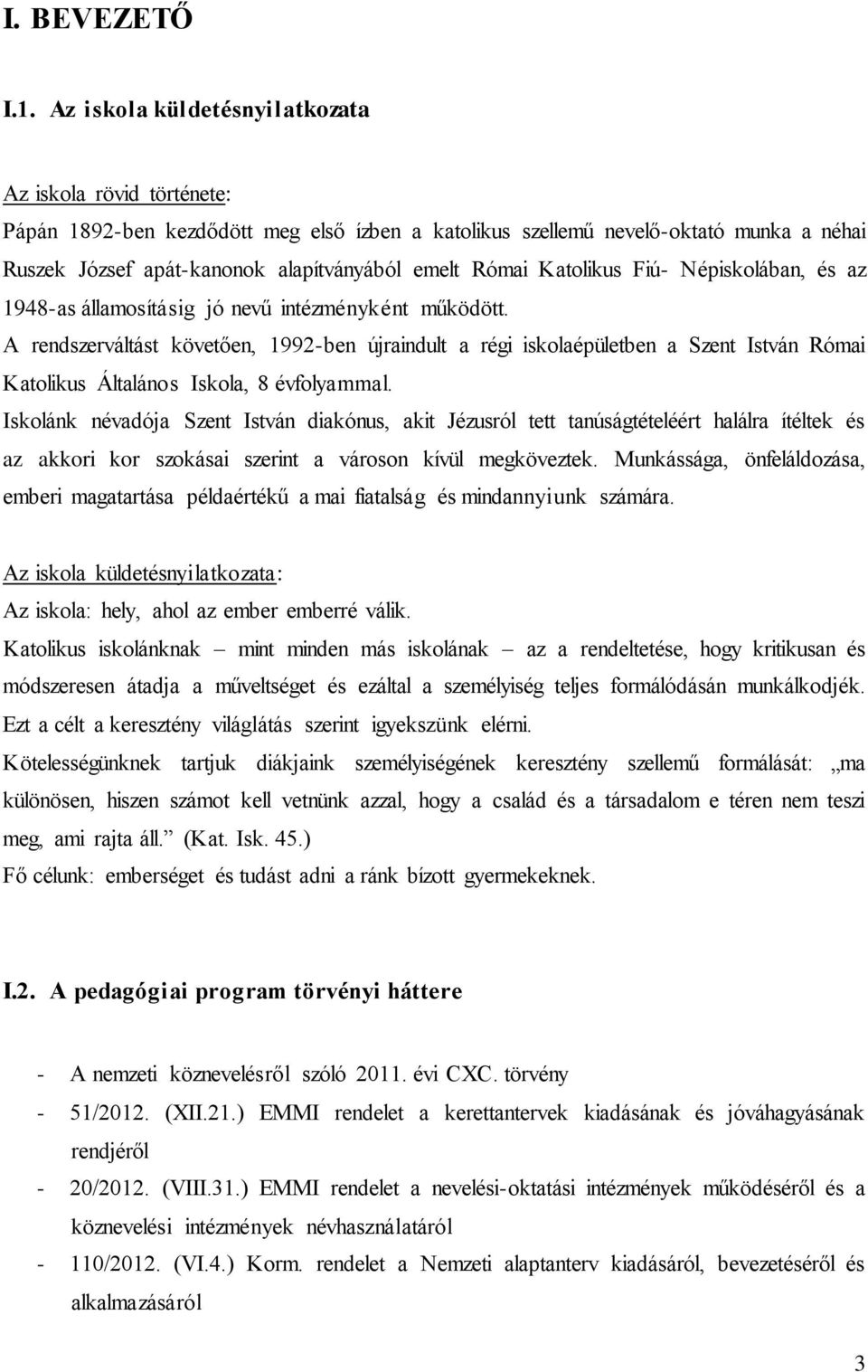 Római Katolikus Fiú- Népiskolában, és az 1948-as államosításig jó nevű intézményként működött.