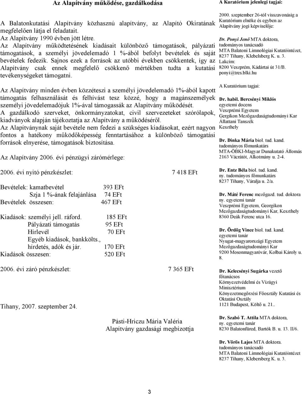 Sajnos ezek a források az utóbbi években csökkentek, így az Alapítvány csak ennek megfelelő csökkenő mértékben tudta a kutatási tevékenységeket támogatni.