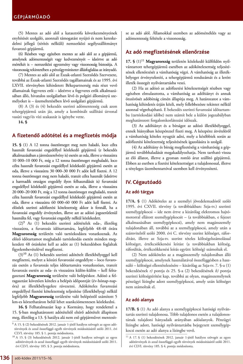 A viszonosság tekintetében a pénzügyminiszter állásfoglalása az irányadó. (7) Mentes az adó alól az Észak-atlanti Szerződés Szervezete, továbbá az Észak-atlanti Szerződés tagállamainak és az 1995.