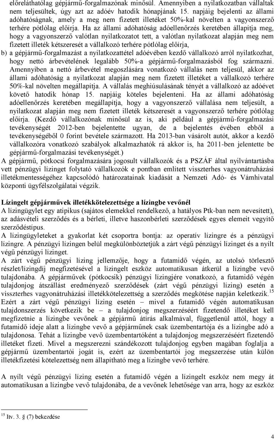 Ha az állami adóhatóság adóellenőrzés keretében állapítja meg, hogy a vagyonszerző valótlan nyilatkozatot tett, a valótlan nyilatkozat alapján meg nem fizetett illeték kétszeresét a vállalkozó