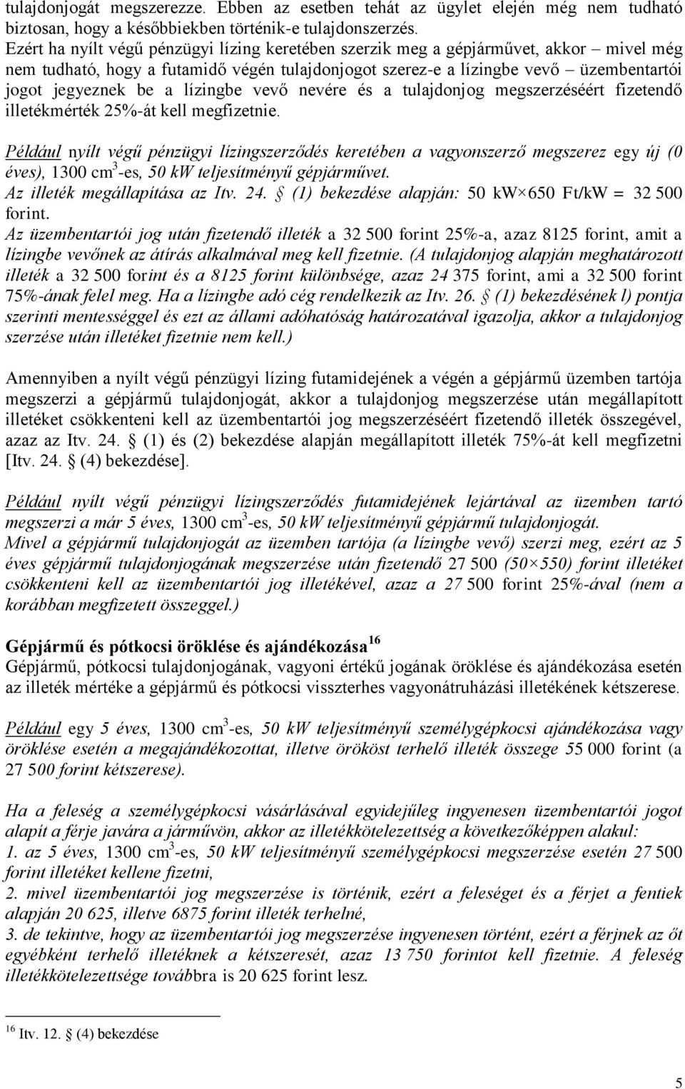 lízingbe vevő nevére és a tulajdonjog megszerzéséért fizetendő illetékmérték 25%-át kell megfizetnie.