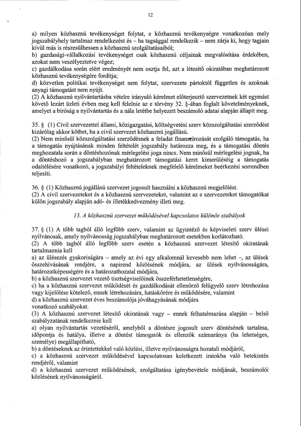 eredményét nem osztja fel, azt a létesít ő okiratában meghatározott közhasznú tevékenységére fordítja ; d) közvetlen politikai tevékenységet nem folytat, szervezete pártoktól független és azokna k