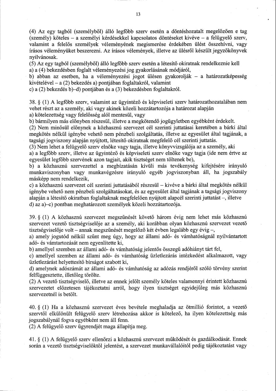 (5) Az egy tagból (személyből) álló legfőbb szerv esetén a létesítő okiratnak rendelkeznie kell a) a (4) bekezdésben foglalt véleményezési jog gyakorlásának módjáról, b) abban az esetben, ha a