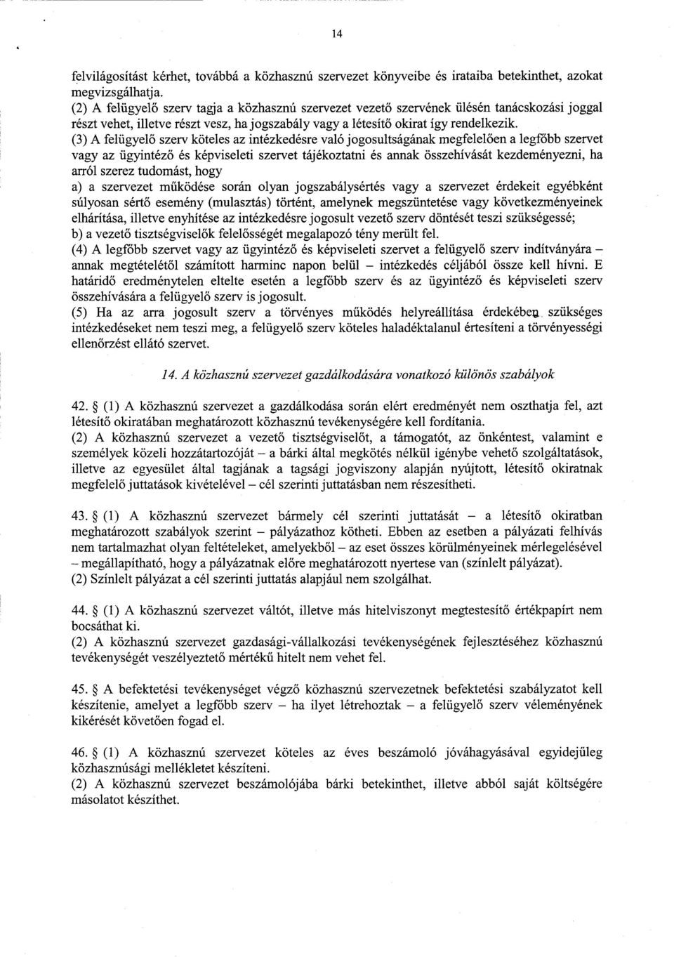 (3) A felügyel ő szerv köteles az intézkedésre való jogosultságának megfelelően a legfőbb szervet vagy az ügyintéz ő és képviseleti szervet tájékoztatni és annak összehívását kezdeményezni, h a arról