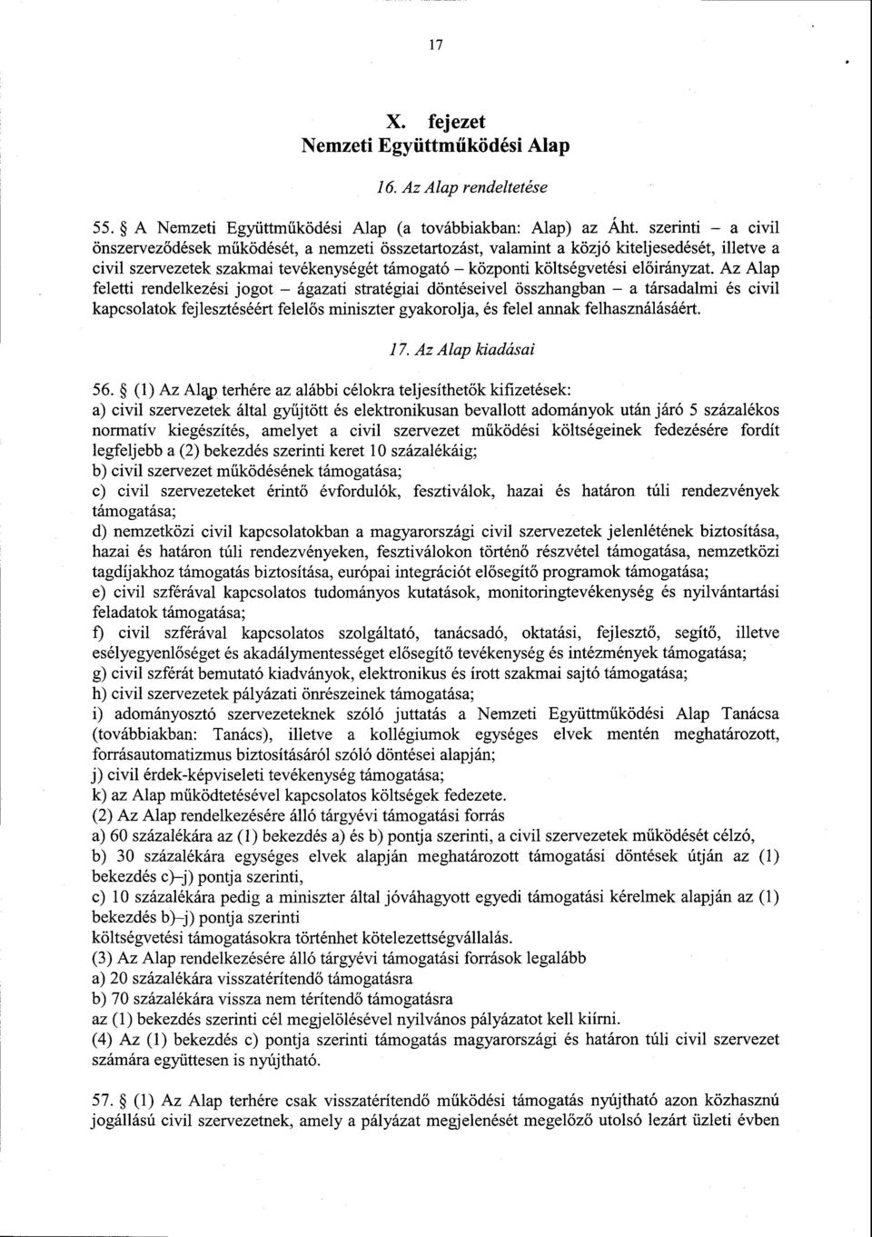 Az Alap feletti rendelkezési jogot ágazati stratégiai döntéseivel összhangban a társadalmi és civi l kapcsolatok fejlesztéséért felel ős miniszter gyakorolja, és felel annak felhasználásáért. 17.