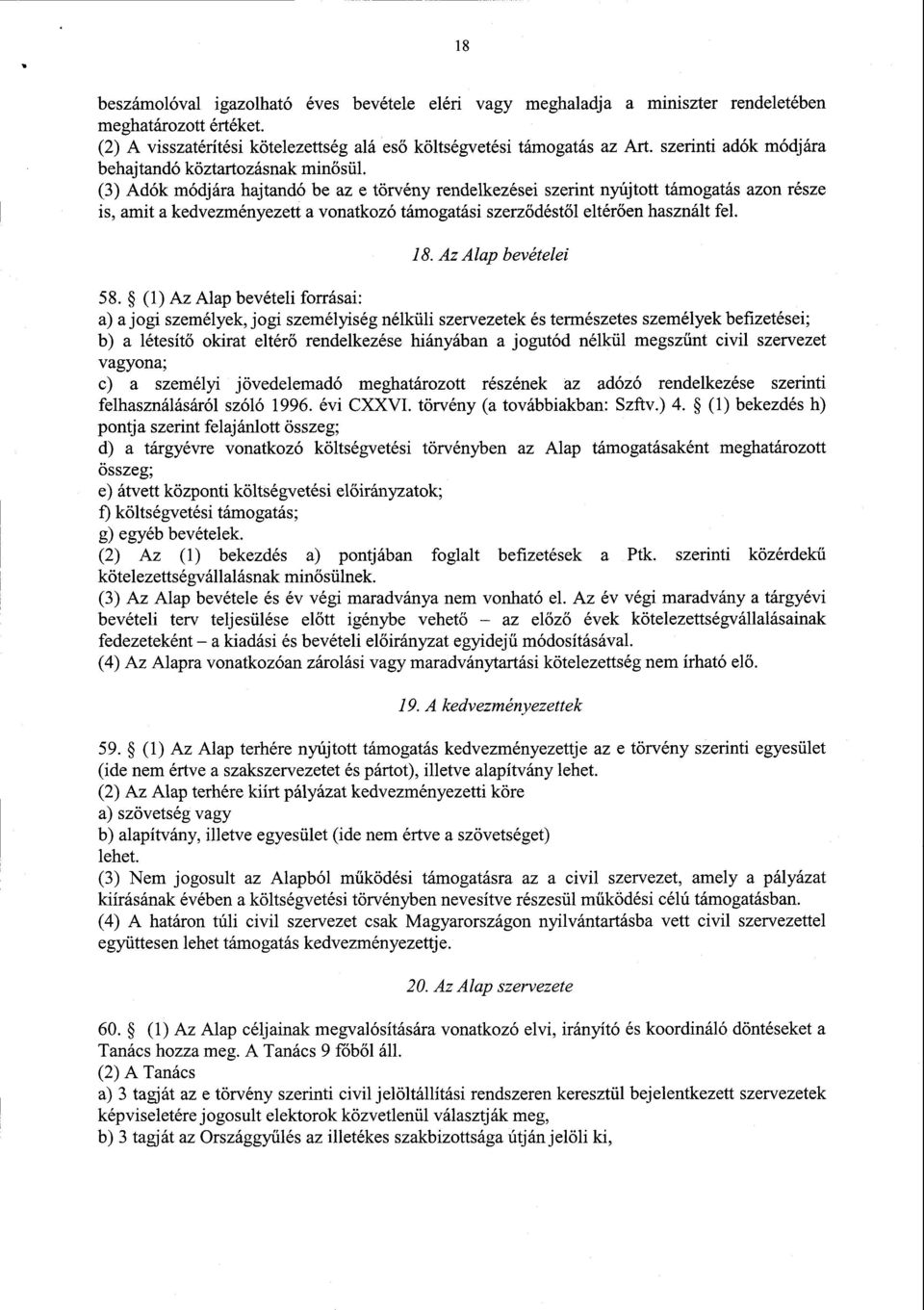 (3) Adók módjára hajtandó be az e törvény rendelkezései szerint nyújtott támogatás azon rész e is, amit a kedvezményezett a vonatkozó támogatási szerz ődéstől eltérően használt fel. 18.