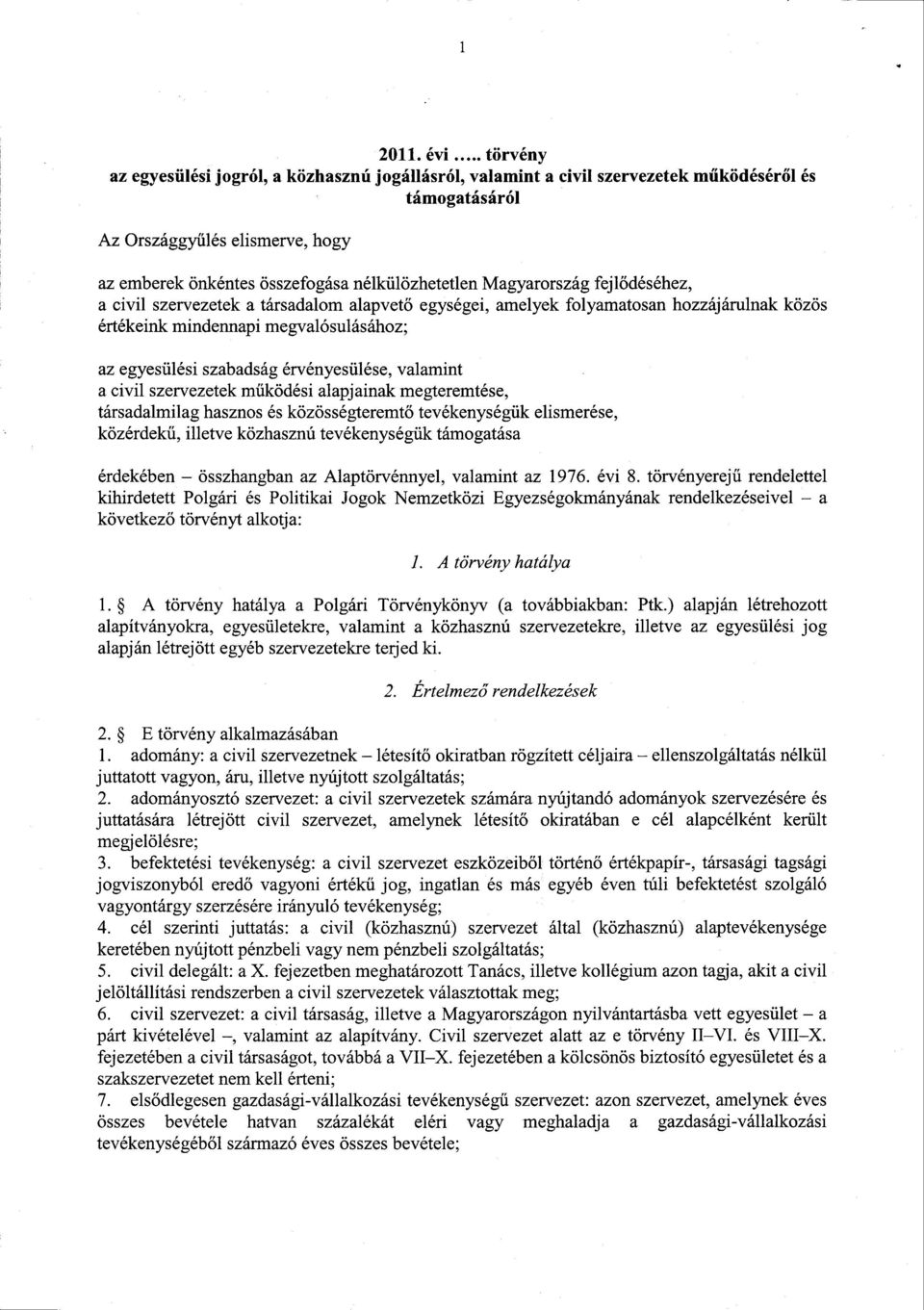 nélkülözhetetlen Magyarország fejl ődéséhez, a civil szervezetek a társadalom alapvető egységei, amelyek folyamatosan hozzájárulnak közö s értékeink mindennapi megvalósulásához ; az egyesülési