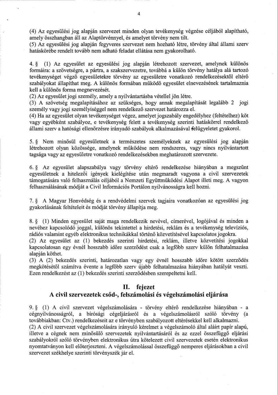 (1) Az egyesület az egyesülési jog alapján létrehozott szervezet, amelynek különö s formáira: a szövetségre, a pártra, a szakszervezetre, továbbá a külön törvény hatálya alá tartoz ó tevékenységet