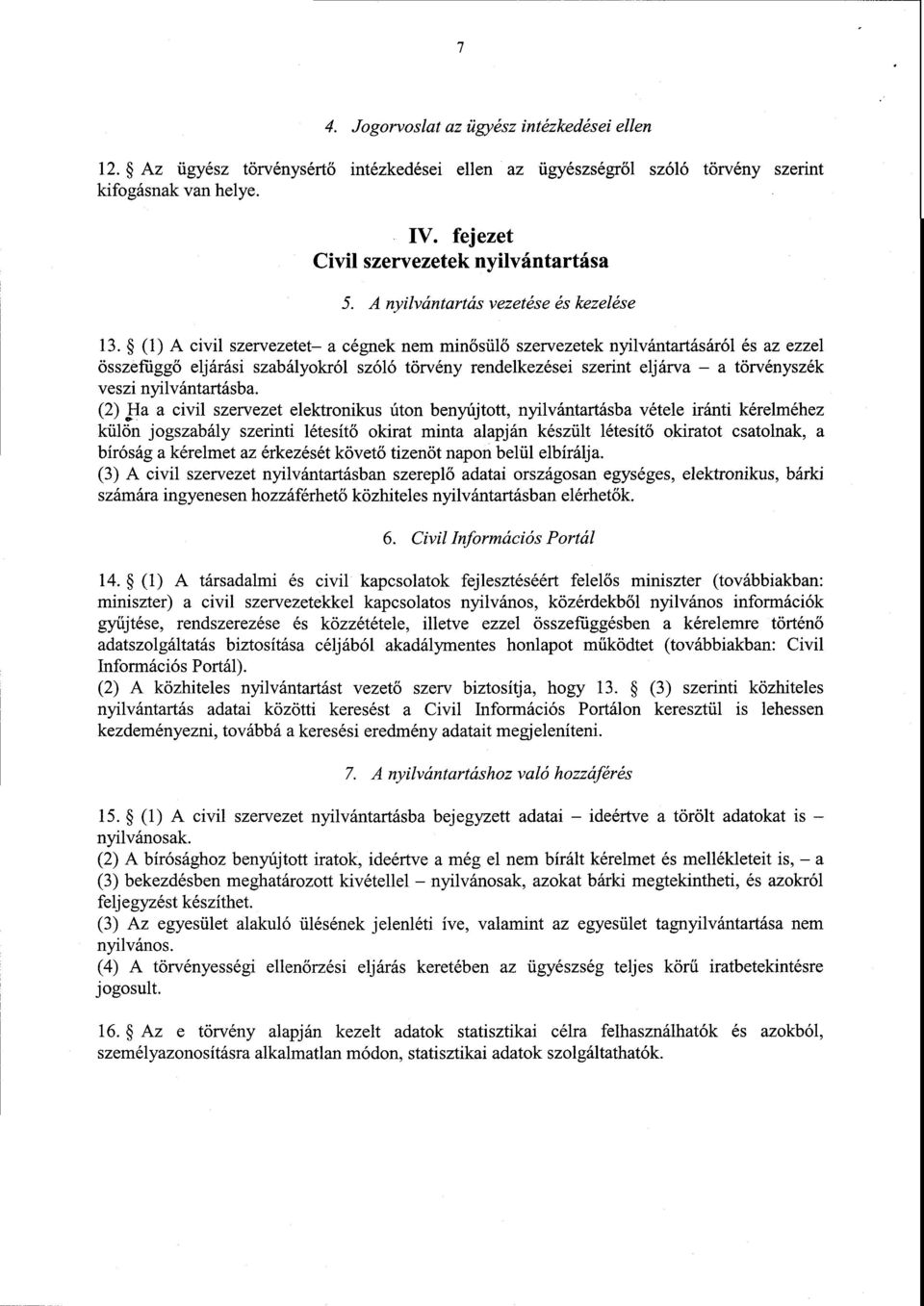 (1) A civil szervezetet a cégnek nem min ősül ő szervezetek nyilvántartásáról és az ezzel összefüggő eljárási szabályokról szóló törvény rendelkezései szerint eljárva a törvényszék veszi