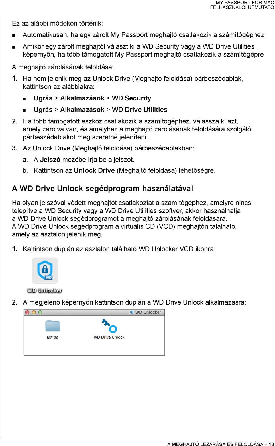 Ha nem jelenik meg az Unlock Drive (Meghajtó feloldása) párbeszédablak, kattintson az alábbiakra: Ugrás > Alkalmazások > WD Security Ugrás > Alkalmazások > WD Drive Utilities 2.